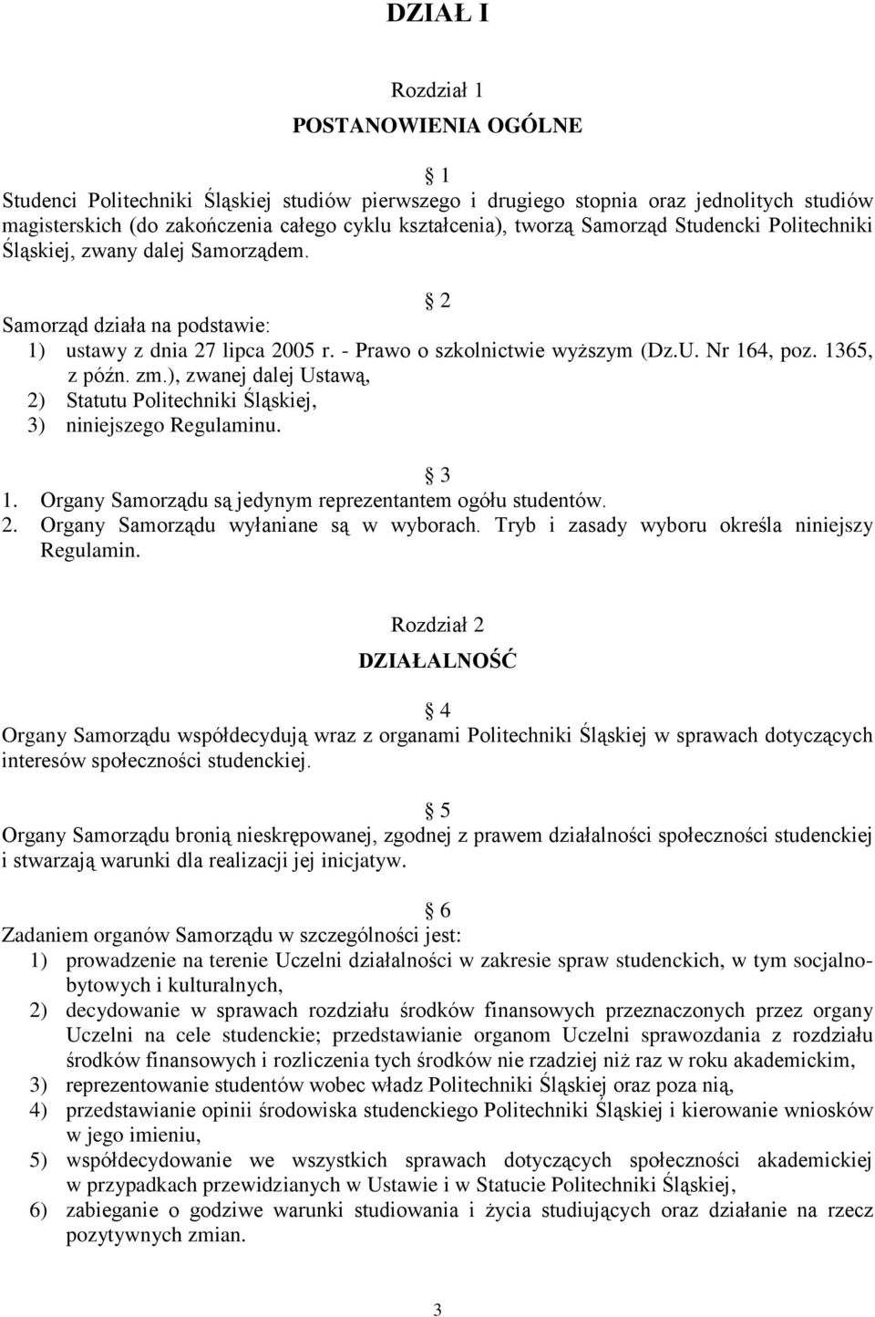 ), zwanej dalej Ustawą, 2) Statutu Politechniki Śląskiej, 3) niniejszego Regulaminu. 3 1. Organy Samorządu są jedynym reprezentantem ogółu studentów. 2. Organy Samorządu wyłaniane są w wyborach.