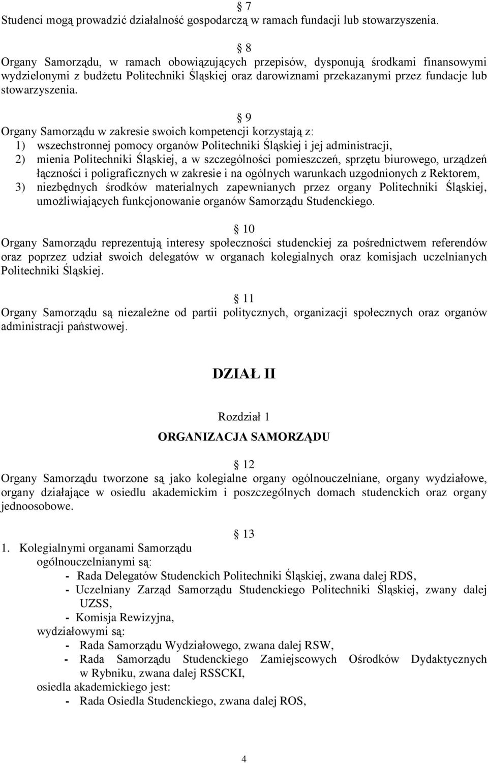 9 Organy Samorządu w zakresie swoich kompetencji korzystają z: 1) wszechstronnej pomocy organów Politechniki Śląskiej i jej administracji, 2) mienia Politechniki Śląskiej, a w szczególności