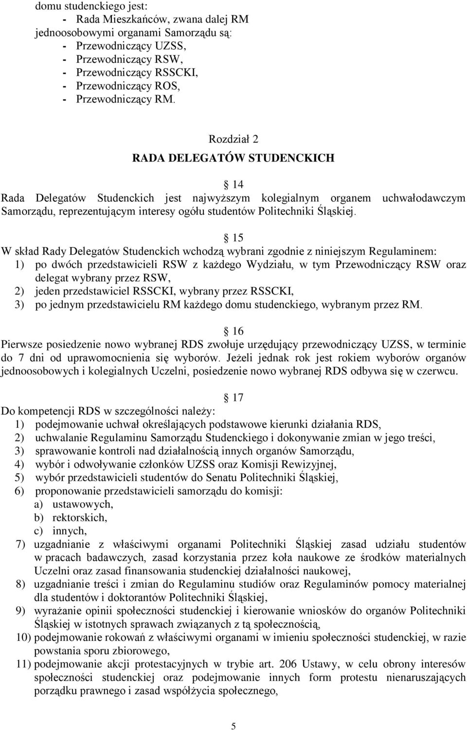 Rozdział 2 RADA DELEGATÓW STUDENCKICH 14 Rada Delegatów Studenckich jest najwyższym kolegialnym organem uchwałodawczym Samorządu, reprezentującym interesy ogółu studentów Politechniki Śląskiej.