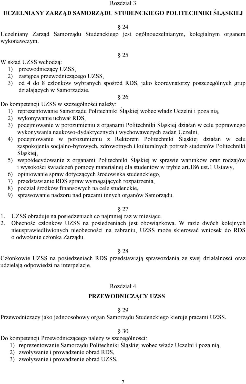 26 Do kompetencji UZSS w szczególności należy: 1) reprezentowanie Samorządu Politechniki Śląskiej wobec władz Uczelni i poza nią, 2) wykonywanie uchwał RDS, 3) podejmowanie w porozumieniu z organami