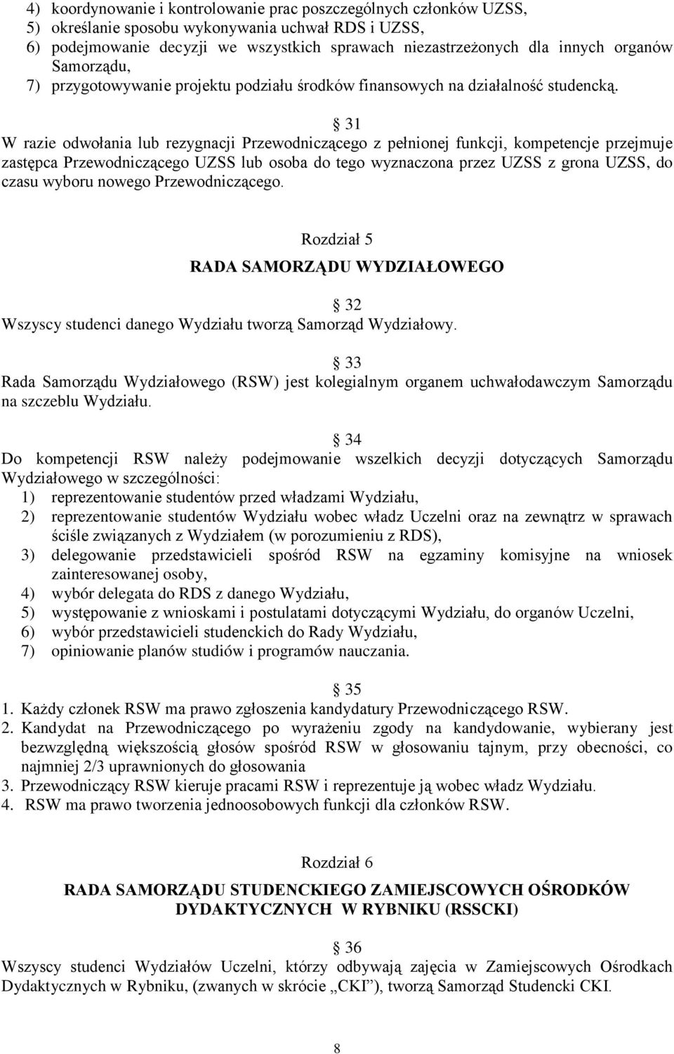 31 W razie odwołania lub rezygnacji Przewodniczącego z pełnionej funkcji, kompetencje przejmuje zastępca Przewodniczącego UZSS lub osoba do tego wyznaczona przez UZSS z grona UZSS, do czasu wyboru