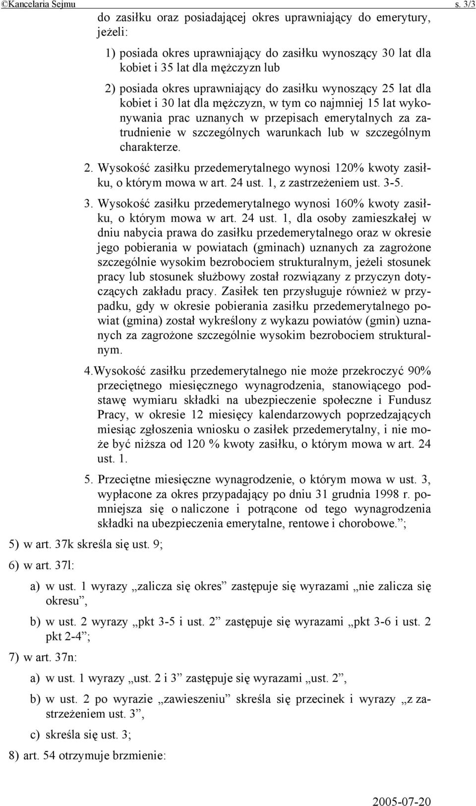 do zasiłku wynoszący 25 lat dla kobiet i 30 lat dla mężczyzn, w tym co najmniej 15 lat wykonywania prac uznanych w przepisach emerytalnych za zatrudnienie w szczególnych warunkach lub w szczególnym