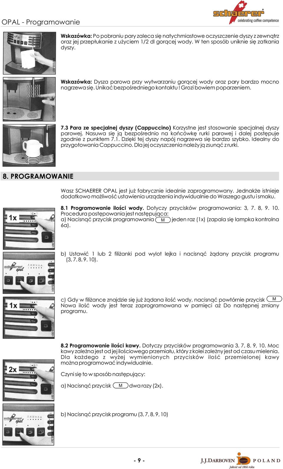 3 Para ze specjalnej dyszy (Cappuccino) Korzystne jest stosowanie specjalnej dyszy parowej. Nasuwa siê j¹ bezpoœrednio na koñcówkê rurki parowej i dalej postêpuje zgodnie z punktem 7.1.