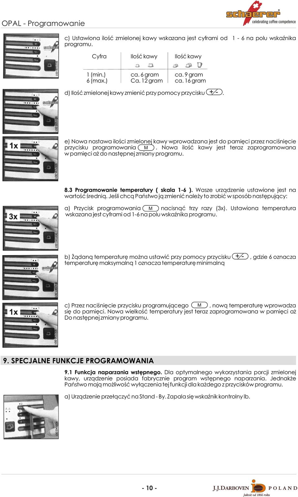 Nowa iloœæ kawy jest teraz zaprogramowana w pamiêci a do nastêpnej zmiany programu. 8.3 Programowanie temperatury ( skala 1-6 ). Wasze urz¹dzenie ustawione jest na wartoœæ œredni¹.