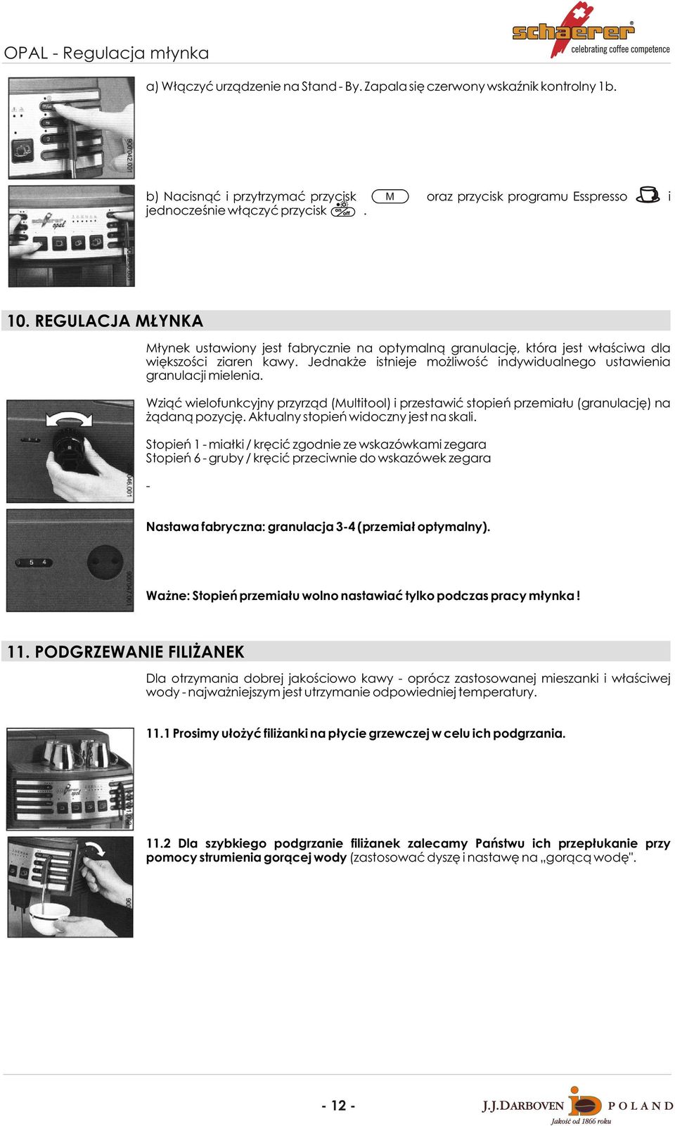 REGULACJA M YNKA M³ynek ustawiony jest fabrycznie na optymaln¹ granulacjê, która jest w³aœciwa dla wiêkszoœci ziaren kawy. Jednak e istnieje mo liwoœæ indywidualnego ustawienia granulacji mielenia.
