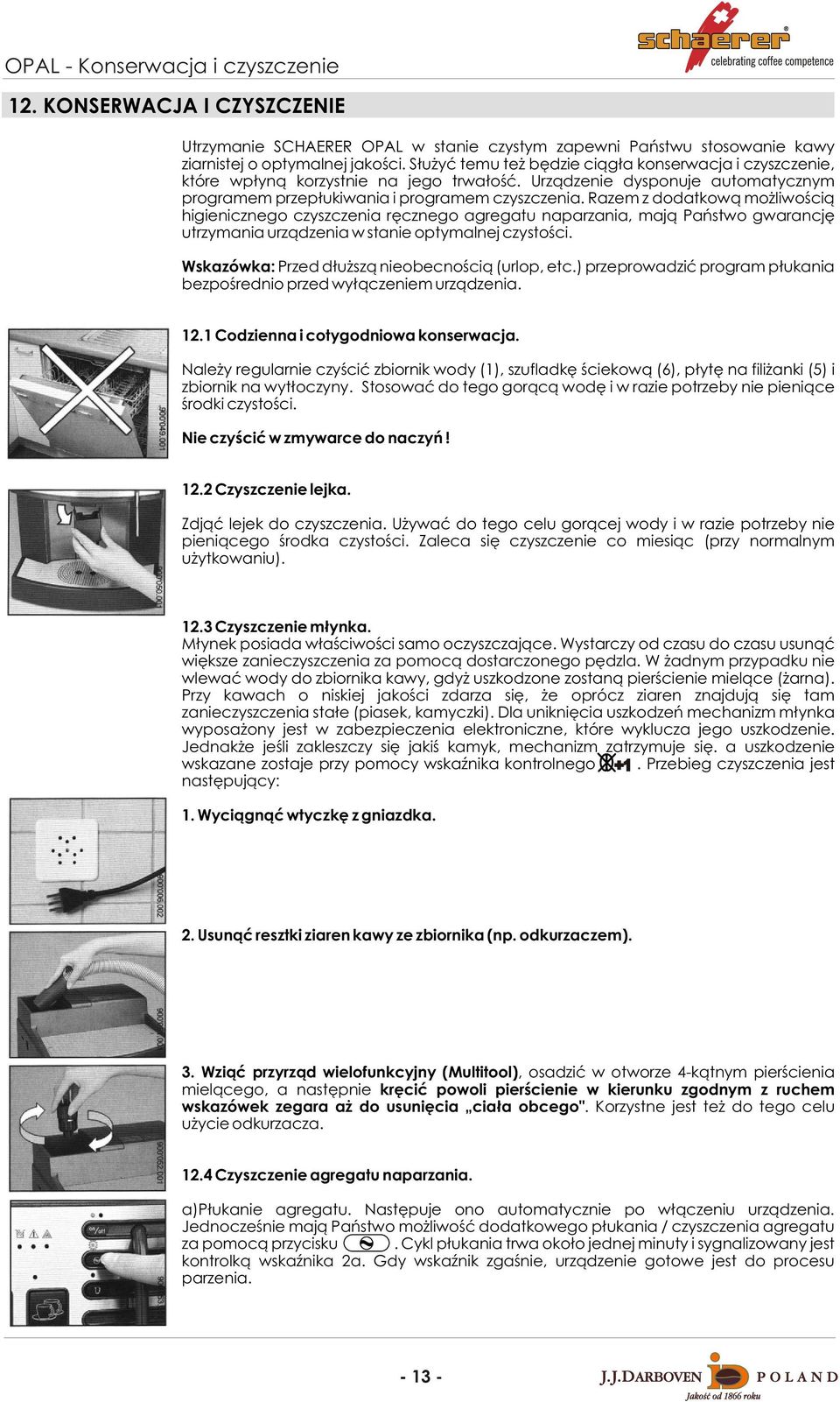 Razem z dodatkow¹ mo liwoœci¹ higienicznego czyszczenia rêcznego agregatu naparzania, maj¹ Pañstwo gwarancjê utrzymania urz¹dzenia w stanie optymalnej czystoœci.