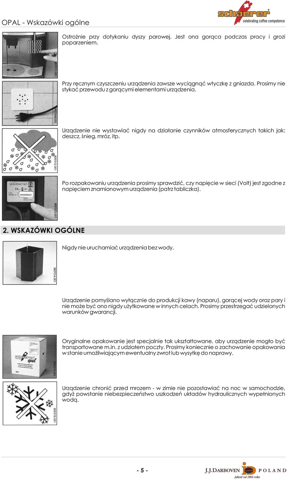 Po rozpakowaniu urz¹dzenia prosimy sprawdziæ, czy napiêcie w sieci (Volt) jest zgodne z napiêciem znamionowym urz¹dzenia (patrz tabliczka). 2.