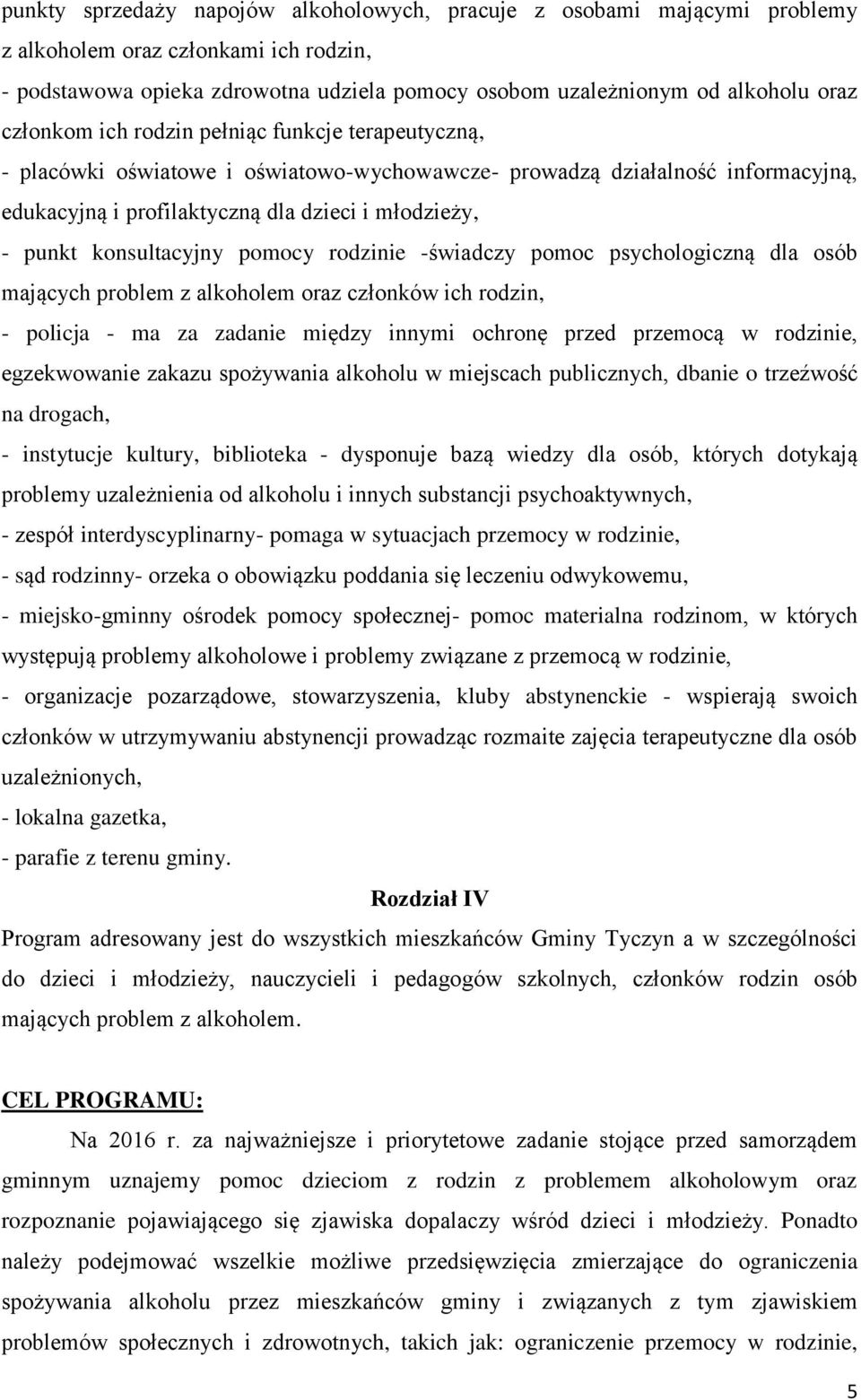 konsultacyjny pomocy rodzinie -świadczy pomoc psychologiczną dla osób mających problem z alkoholem oraz członków ich rodzin, - policja - ma za zadanie między innymi ochronę przed przemocą w rodzinie,