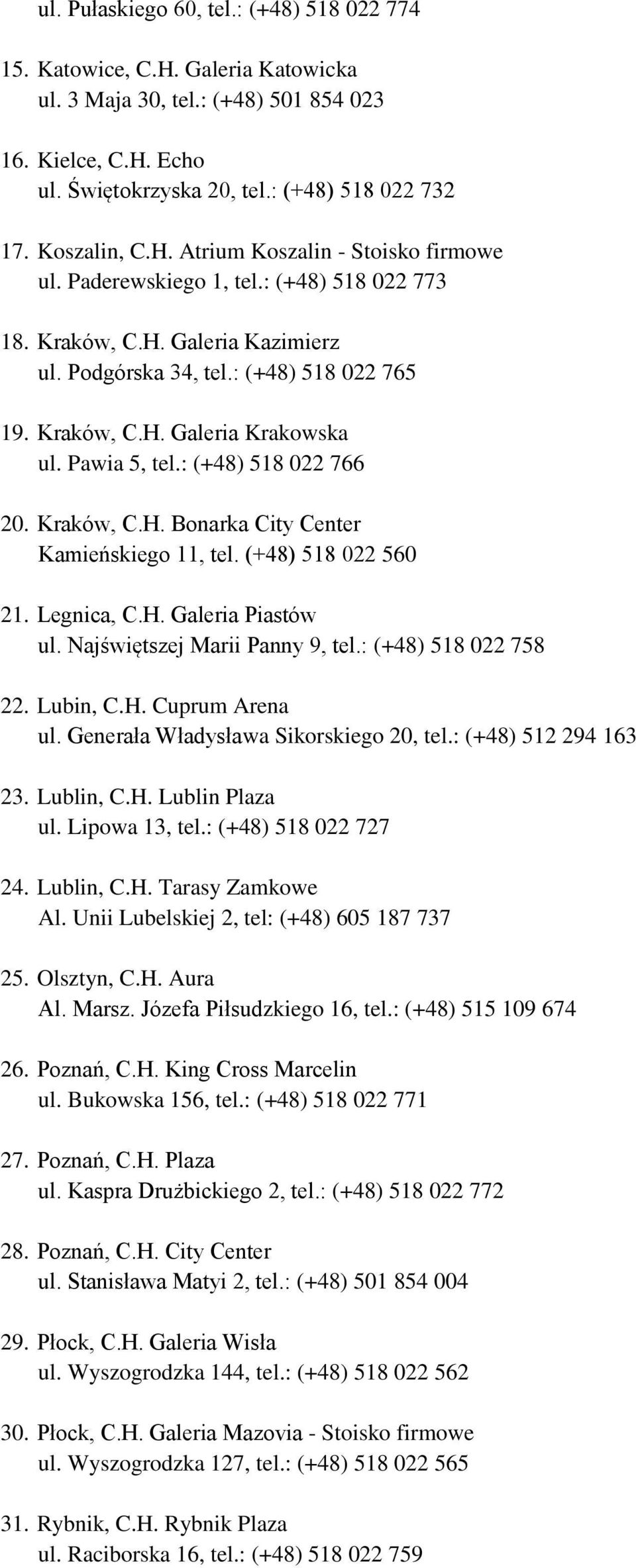 Pawia 5, tel.: (+48) 518 022 766 20. Kraków, C.H. Bonarka City Center Kamieńskiego 11, tel. (+48) 518 022 560 21. Legnica, C.H. Galeria Piastów ul. Najświętszej Marii Panny 9, tel.