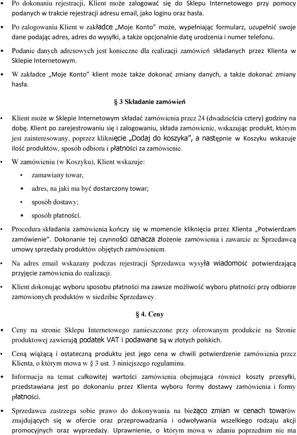 Podanie danych adresowych jest konieczne dla realizacji zamówień składanych przez Klienta w Sklepie Internetowym.