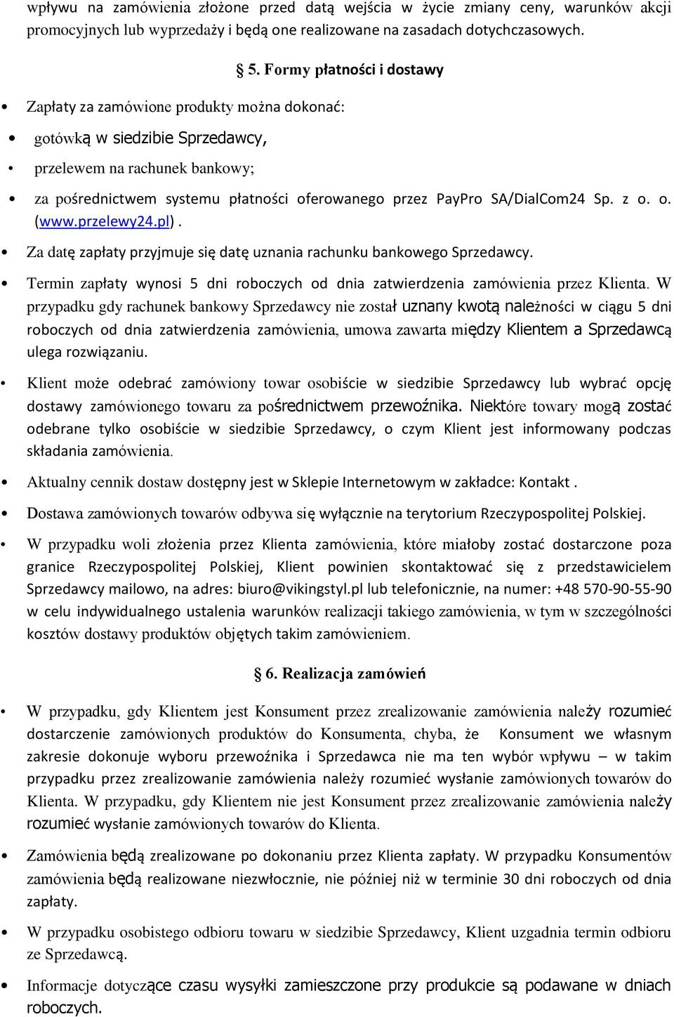 SA/DialCom24 Sp. z o. o. (www.przelewy24.pl). Za datę zapłaty przyjmuje się datę uznania rachunku bankowego Sprzedawcy.