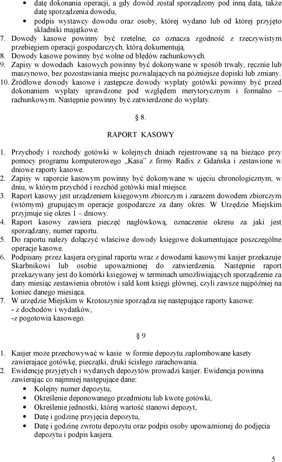 Zapisy w dowodach kasowych powinny być dokonywane w sposób trwały, ręcznie lub maszynowo, bez pozostawiania miejsc pozwalających na późniejsze dopiski lub zmiany. 10.