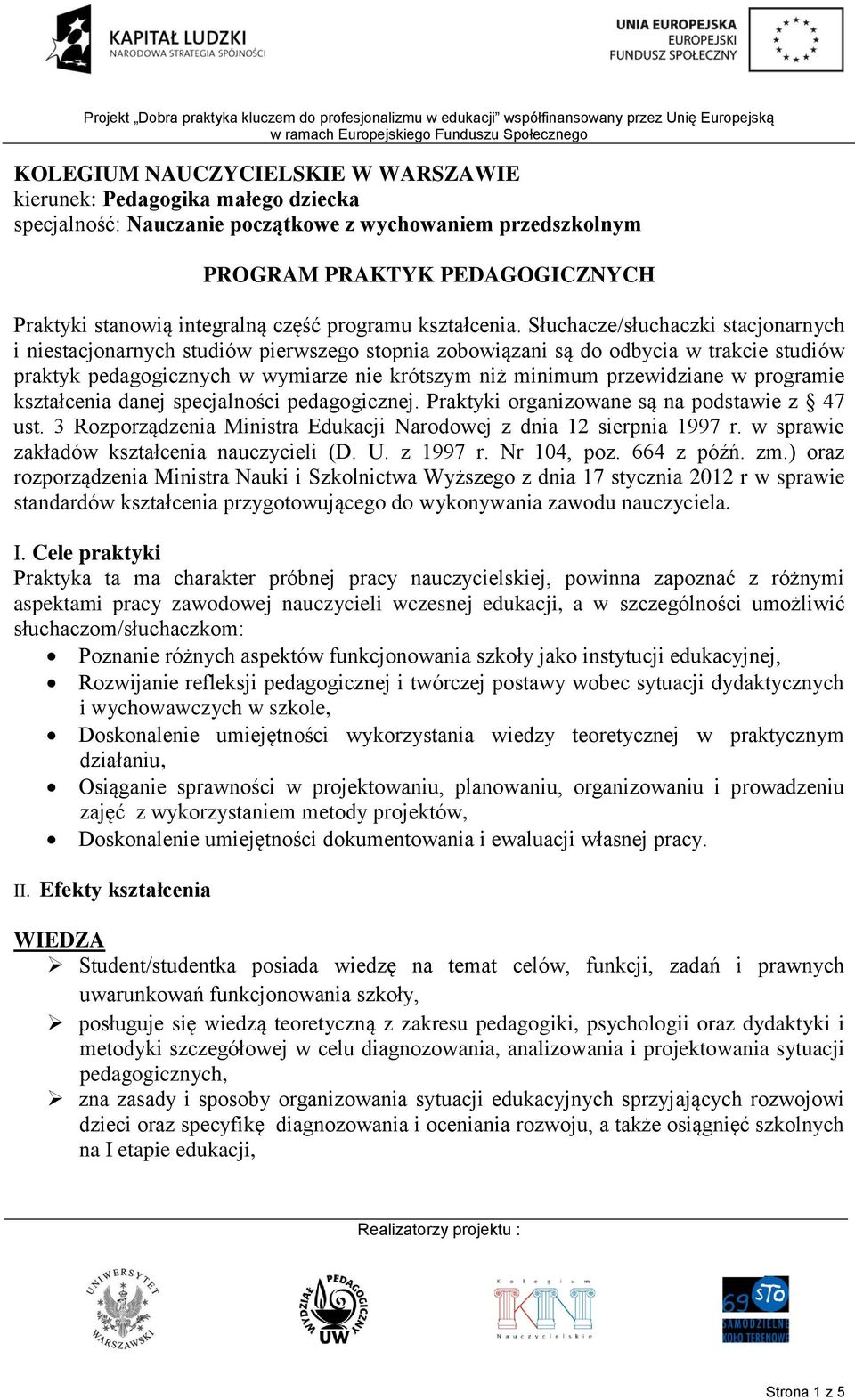 Słuchacze/słuchaczki stacjonarnych i niestacjonarnych studiów pierwszego stopnia zobowiązani są do odbycia w trakcie studiów praktyk pedagogicznych w wymiarze nie krótszym niż minimum przewidziane w