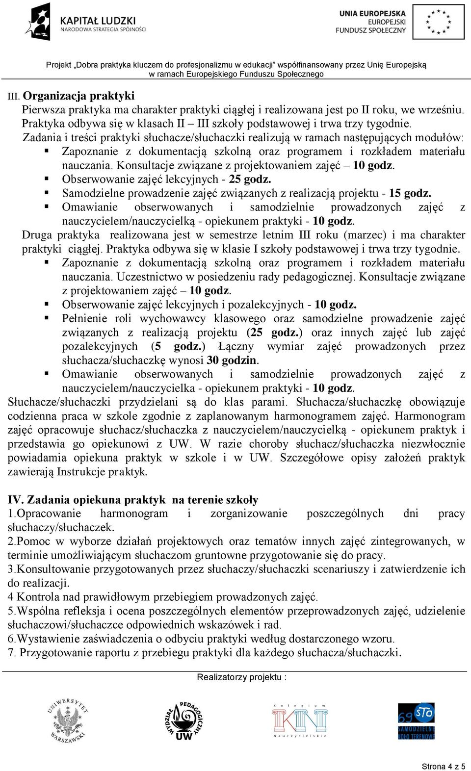 Konsultacje związane z projektowaniem zajęć 10 godz. Obserwowanie zajęć lekcyjnych - 25 godz. Samodzielne prowadzenie zajęć związanych z realizacją projektu - 15 godz.