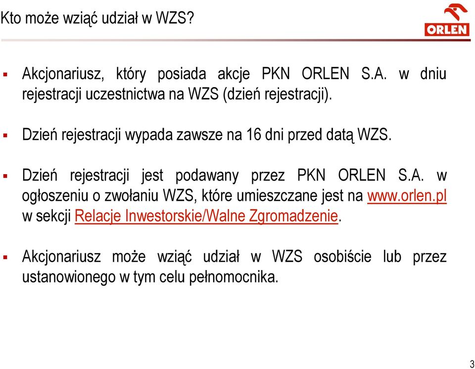 w ogłoszeniu o zwołaniu WZS, które umieszczane jest na www.orlen.pl w sekcji Relacje Inwestorskie/Walne Zgromadzenie.