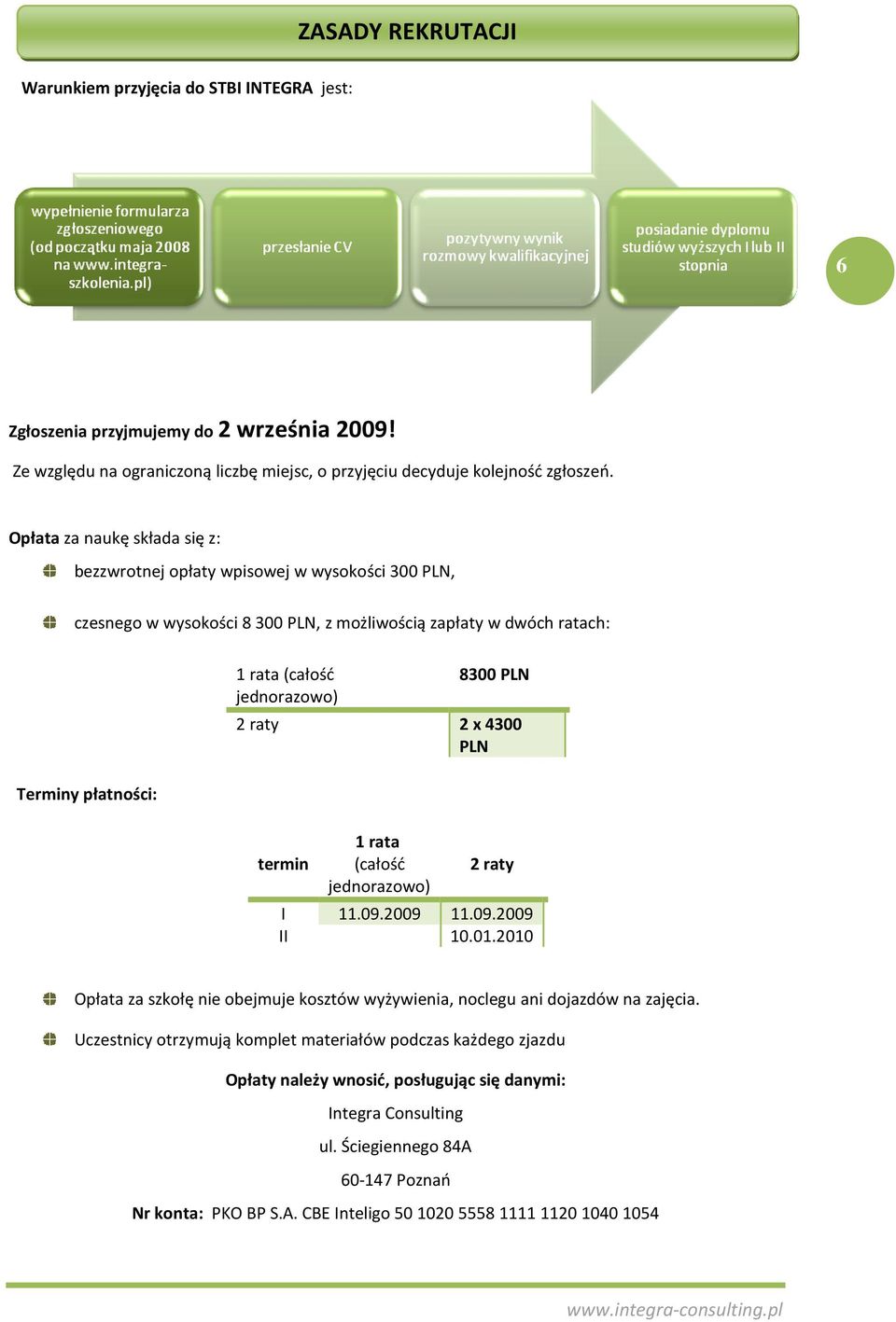 8300 PLN 2 raty 2 x 4300 PLN termin 1 rata (całość jednorazowo) 2 raty I 11.09.2009 11.09.2009 II 10.01.2010 Opłata za szkołę nie obejmuje kosztów wyżywienia, noclegu ani dojazdów na zajęcia.