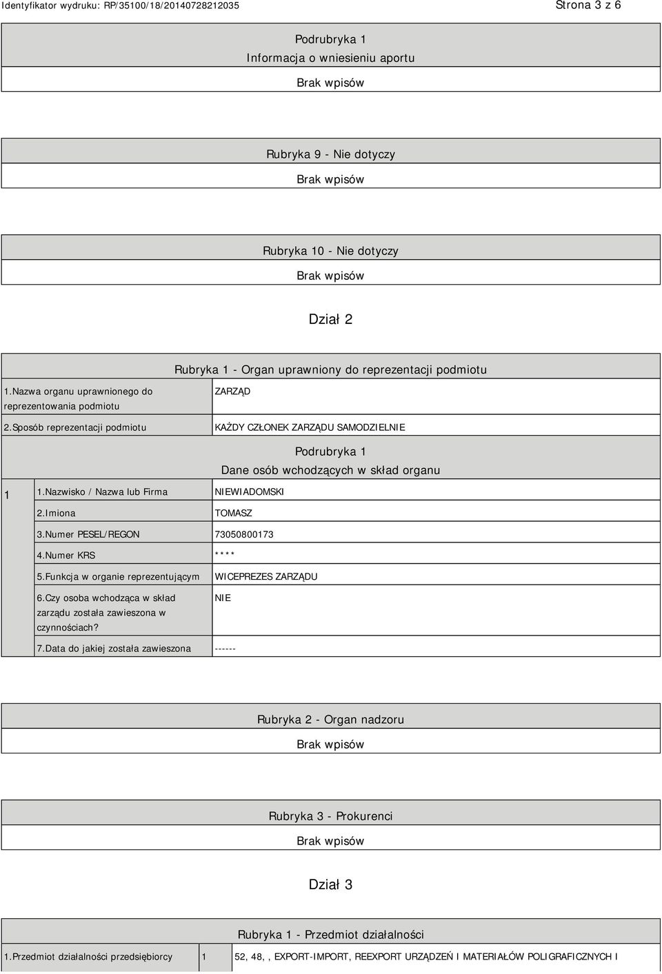 Nazwisko / Nazwa lub Firma WIADOMSKI Podrubryka 1 Dane osób wchodzących w skład organu TOMASZ 3.Numer PESEL/REGON 73050800173 4.Numer KRS **** 5.Funkcja w organie reprezentującym 6.