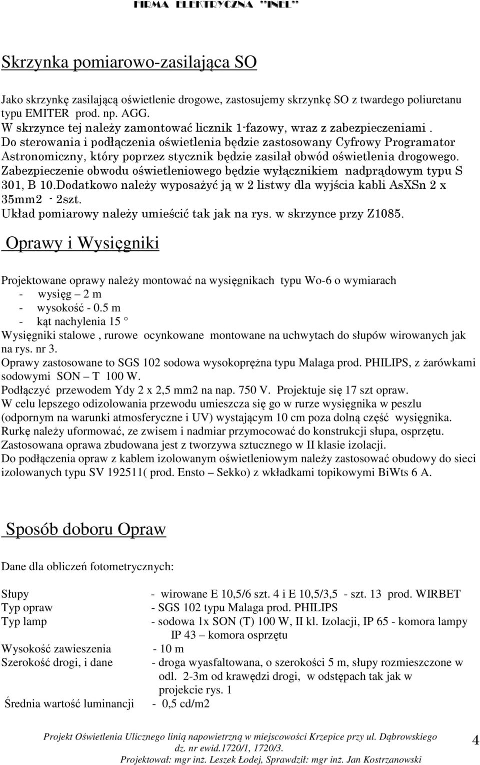 Do sterowania i podłączenia oświetlenia będzie zastosowany Cyfrowy Programator Astronomiczny, który poprzez stycznik będzie zasilał obwód oświetlenia drogowego.