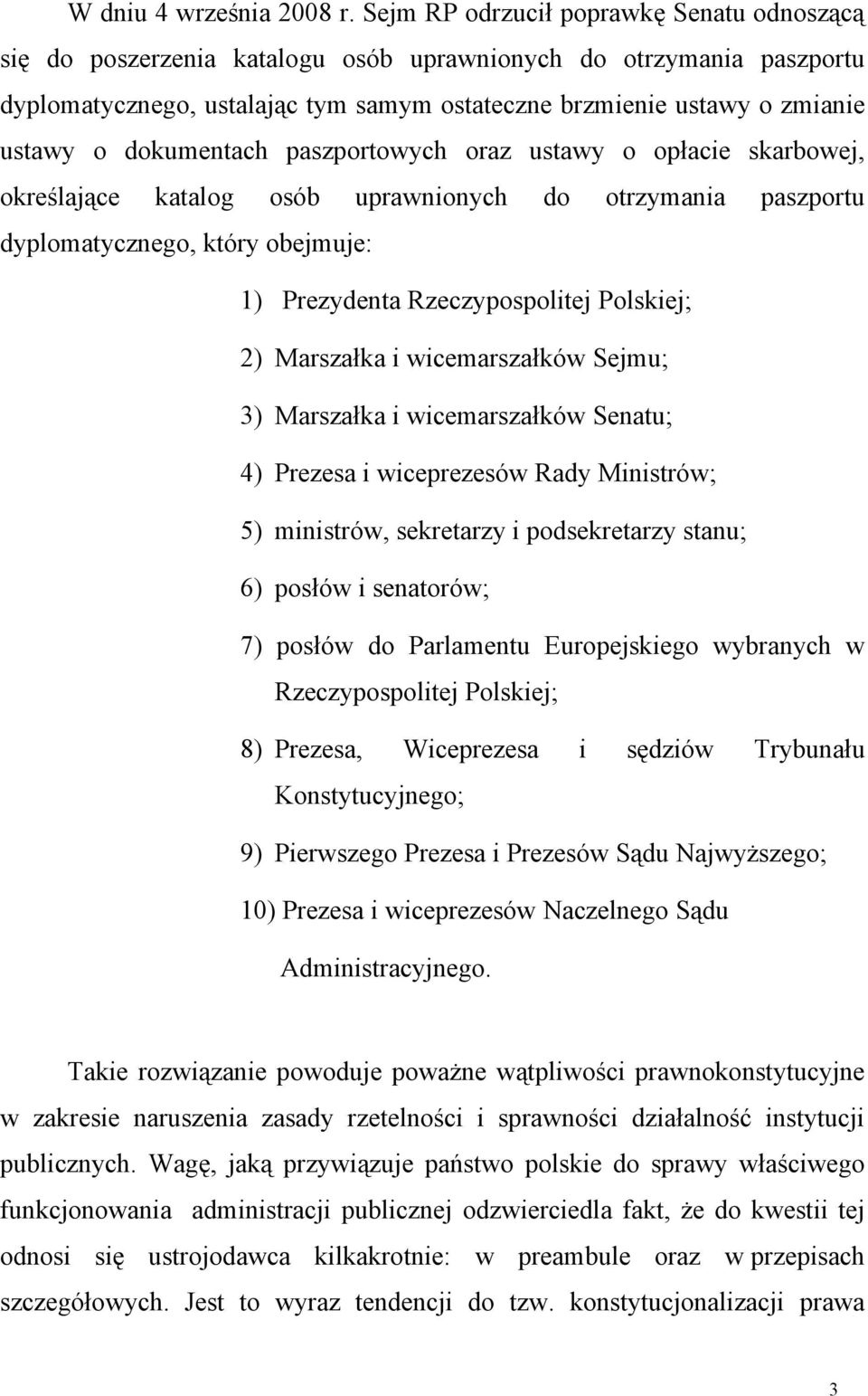 dokumentach paszportowych oraz ustawy o opłacie skarbowej, określające katalog osób uprawnionych do otrzymania paszportu dyplomatycznego, który obejmuje: 1) Prezydenta Rzeczypospolitej Polskiej; 2)