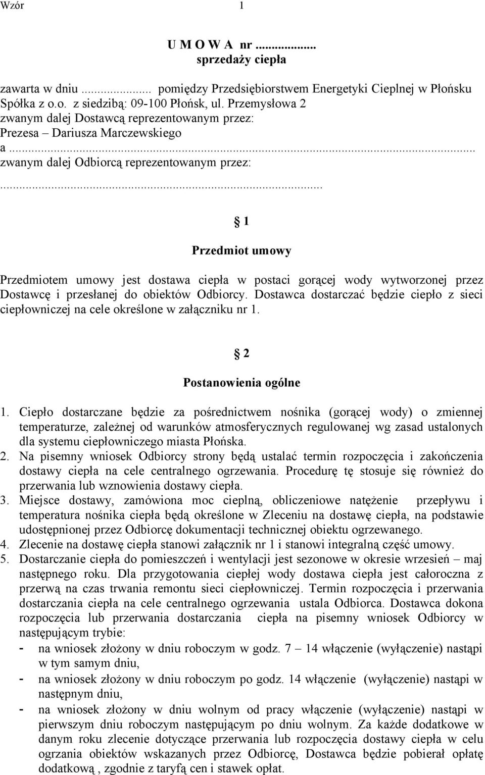 .. 1 Przedmiot umowy Przedmiotem umowy jest dostawa ciepła w postaci gorącej wody wytworzonej przez Dostawcę i przesłanej do obiektów Odbiorcy.