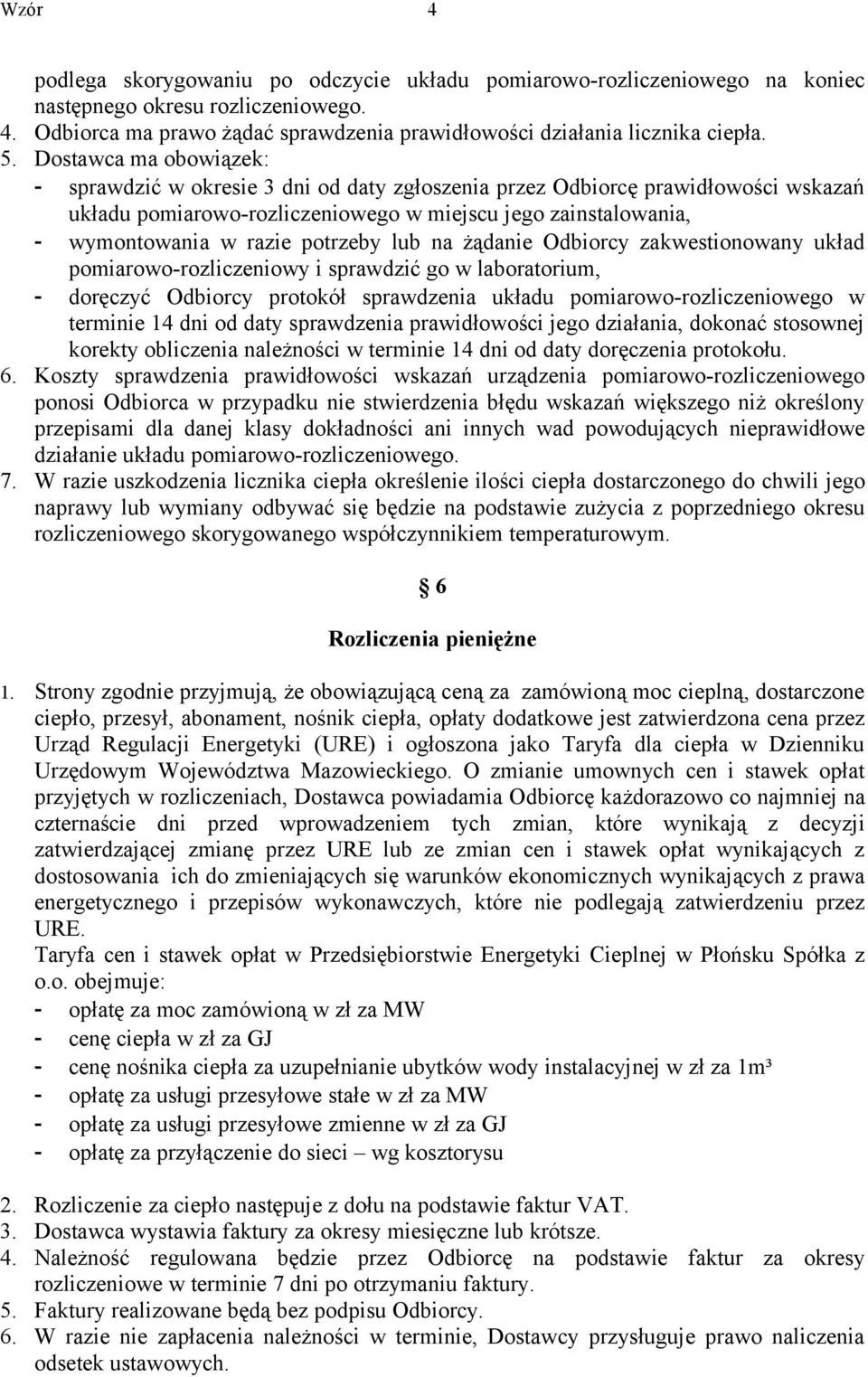 potrzeby lub na żądanie Odbiorcy zakwestionowany układ pomiarowo-rozliczeniowy i sprawdzić go w laboratorium, - doręczyć Odbiorcy protokół sprawdzenia układu pomiarowo-rozliczeniowego w terminie 14