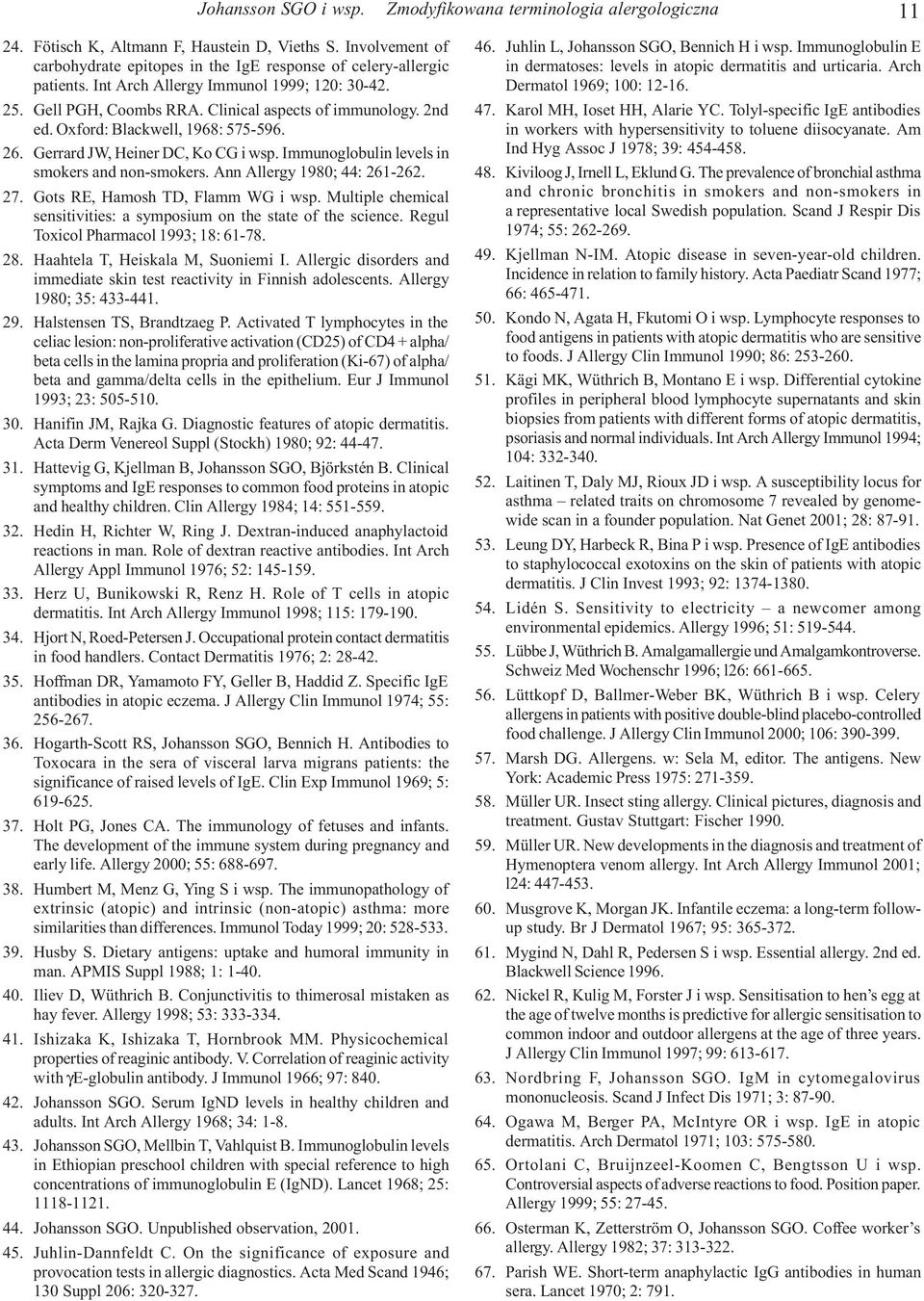 Immunoglobulin levels in smokers and non-smokers. Ann Allergy 1980; 44: 261-262. 27. Gots RE, Hamosh TD, Flamm WG i wsp. Multiple chemical sensitivities: a symposium on the state of the science.