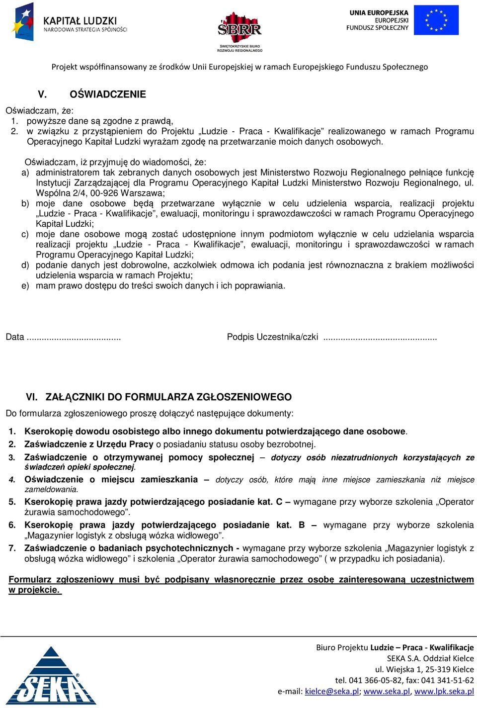 Oświadczam, iż przyjmuję do wiadomości, że: a) administratorem tak zebranych danych osobowych jest Ministerstwo Rozwoju Regionalnego pełniące funkcję Instytucji Zarządzającej dla Programu