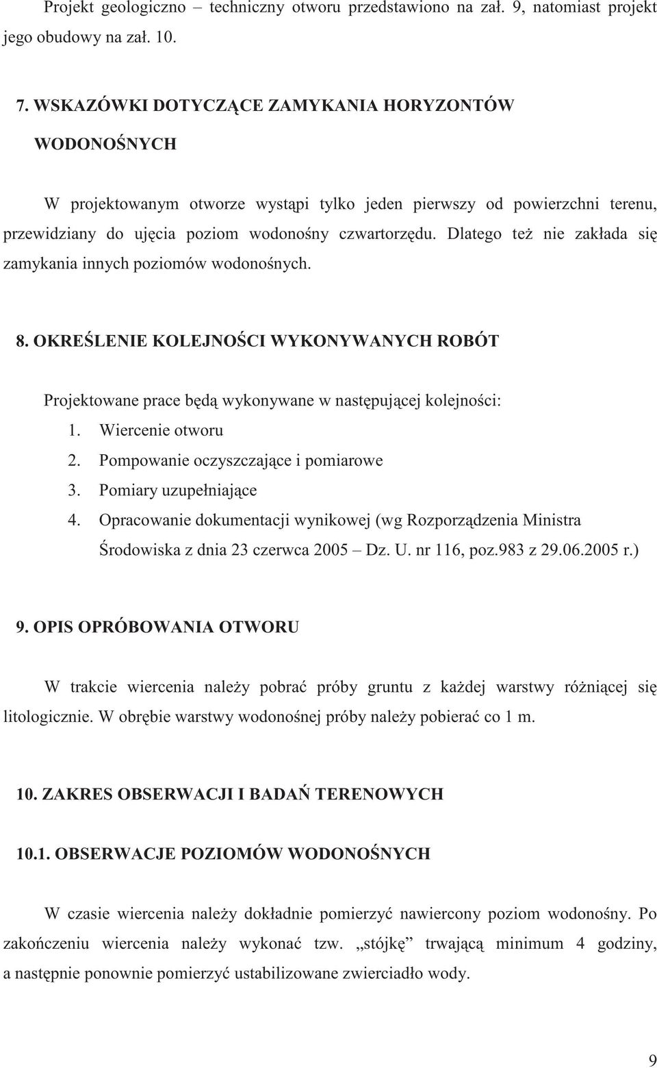 Dlatego te nie zakłada si zamykania innych poziomów wodono nych. 8. OKRE LENIE KOLEJNO CI WYKONYWANYCH ROBÓT Projektowane prace b d wykonywane w nast puj cej kolejno ci: 1. Wiercenie otworu 2.