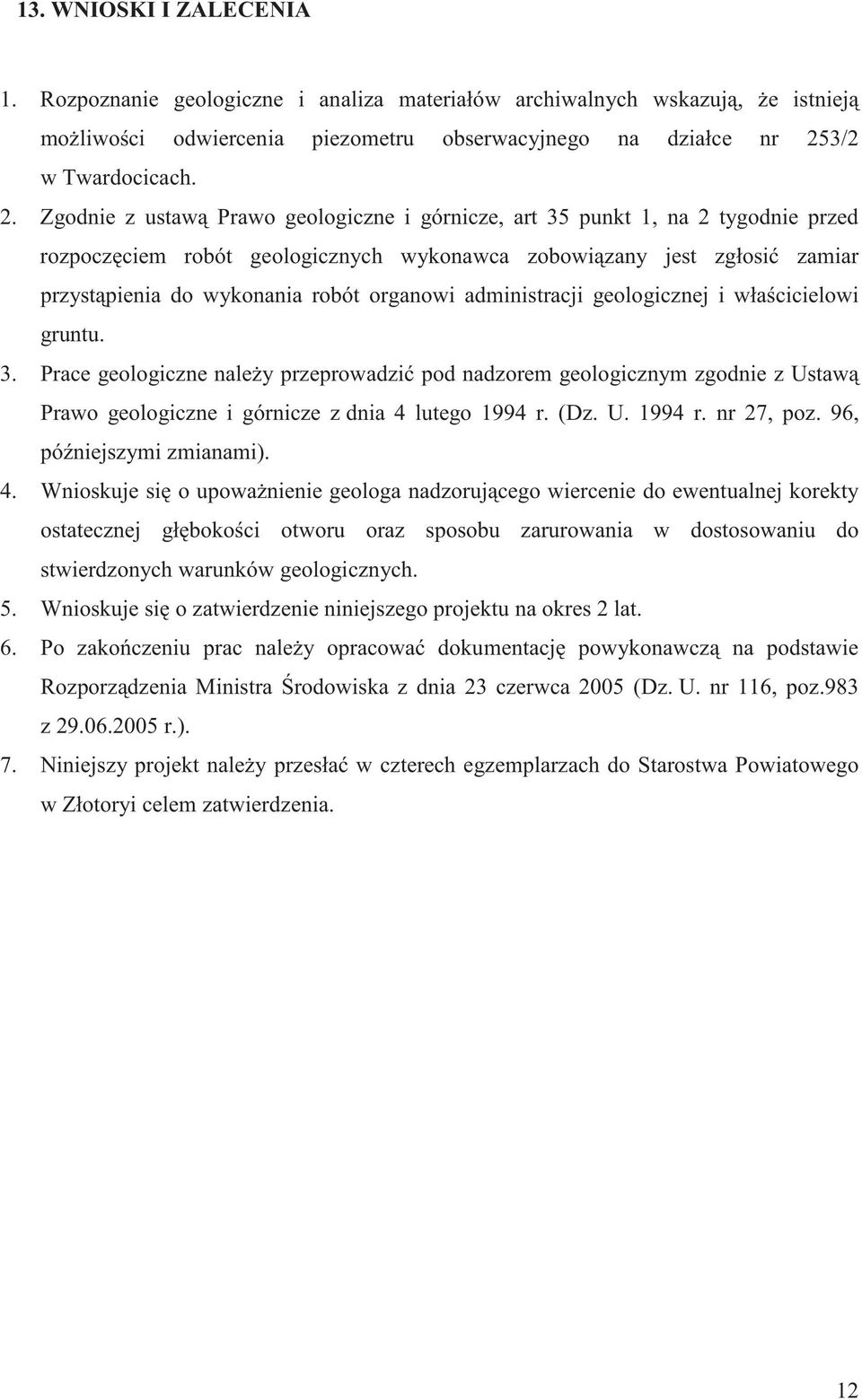 Zgodnie z ustaw Prawo geologiczne i górnicze, art 35 punkt 1, na 2 tygodnie przed rozpocz ciem robót geologicznych wykonawca zobowi zany jest zgłosi zamiar przyst pienia do wykonania robót organowi