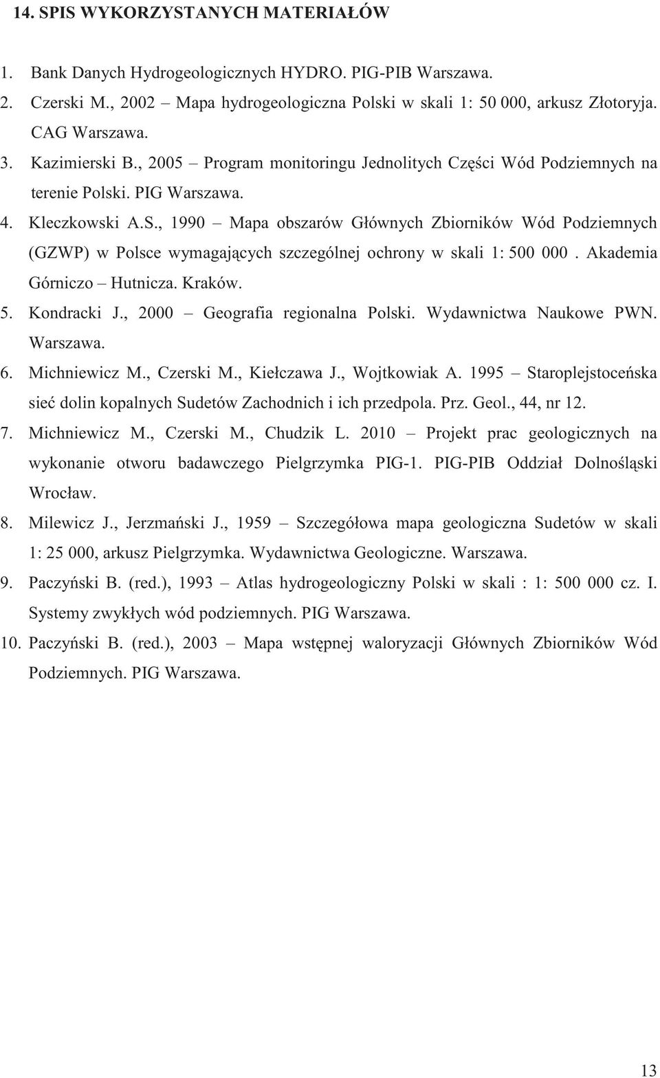 , 1990 Mapa obszarów Głównych Zbiorników Wód Podziemnych (GZWP) w Polsce wymagaj cych szczególnej ochrony w skali 1: 500 000. Akademia Górniczo Hutnicza. Kraków. 5. Kondracki J.