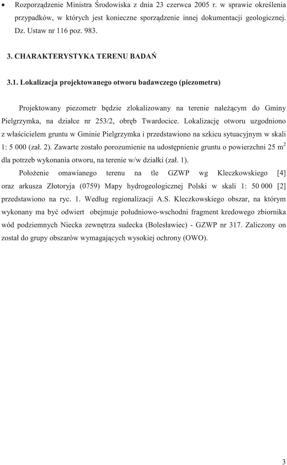 Lokalizacja projektowanego otworu badawczego (piezometru) Projektowany piezometr b dzie zlokalizowany na terenie nale cym do Gminy Pielgrzymka, na działce nr 253/2, obr b Twardocice.