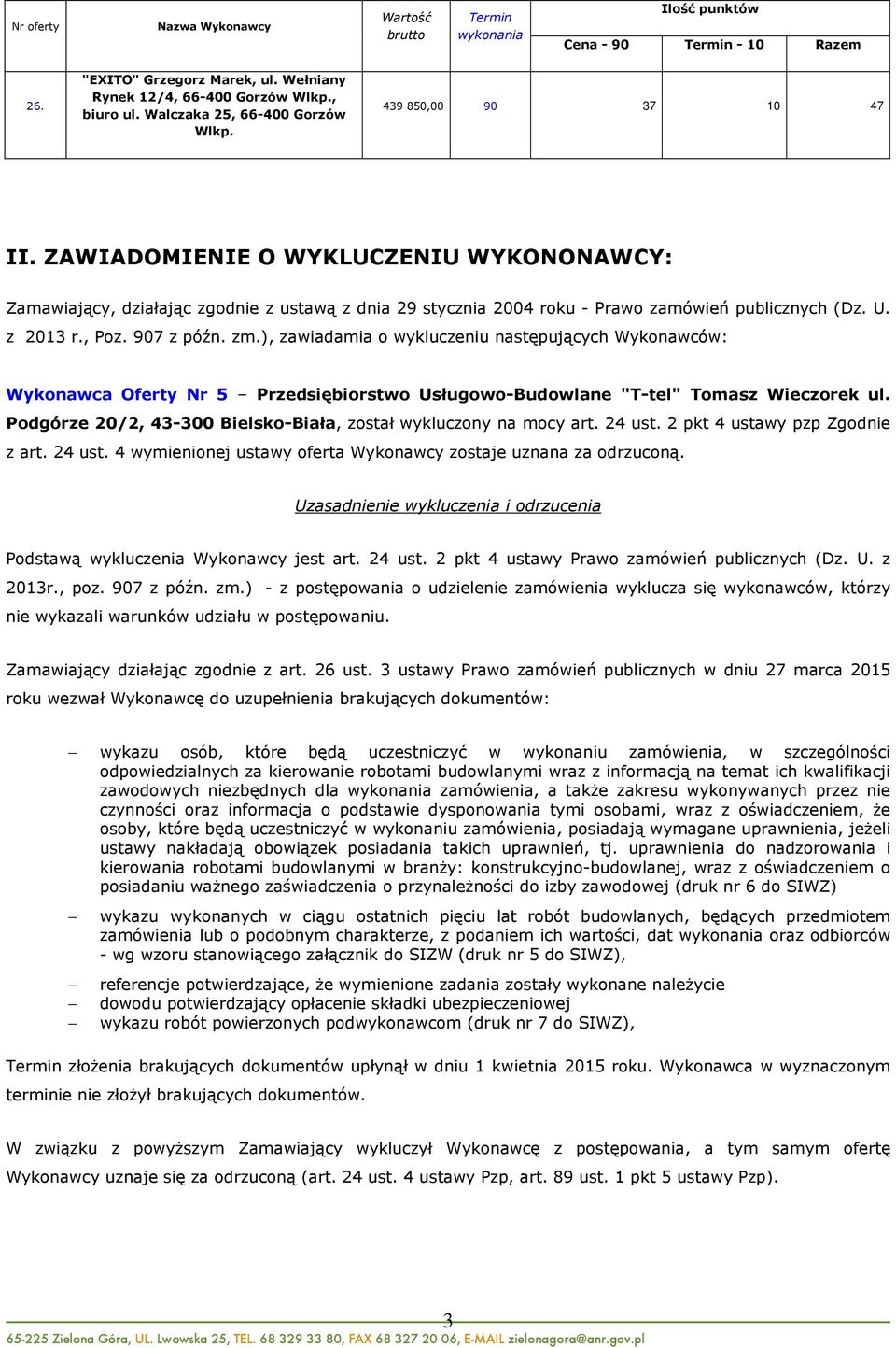 ZAWIADOMIENIE O WYKLUCZENIU WYKONONAWCY: Zamawiający, działając zgodnie z ustawą z dnia 29 stycznia 2004 roku - Prawo zamówień publicznych (Dz. U. z 2013 r., Poz. 907 z późn. zm.