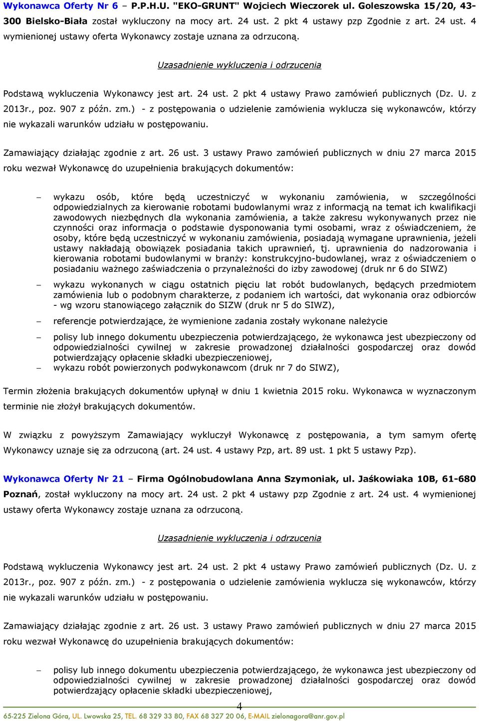 U. z 2013r., poz. 907 z późn. zm.) - z postępowania o udzielenie zamówienia wyklucza się wykonawców, którzy nie wykazali warunków udziału w postępowaniu. Zamawiający działając zgodnie z art. 26 ust.