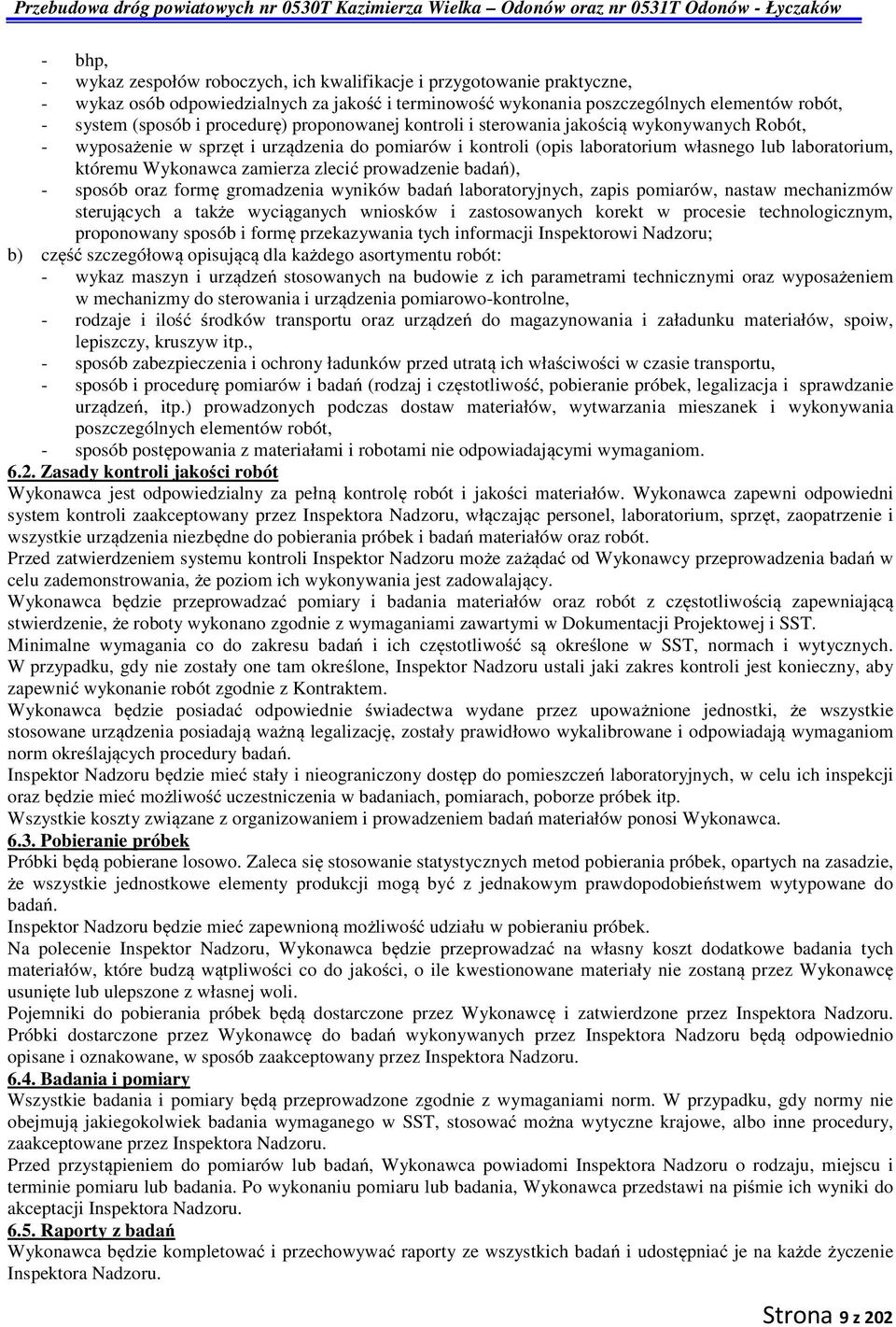 zamierza zlecić prowadzenie badań), - sposób oraz formę gromadzenia wyników badań laboratoryjnych, zapis pomiarów, nastaw mechanizmów sterujących a także wyciąganych wniosków i zastosowanych korekt w