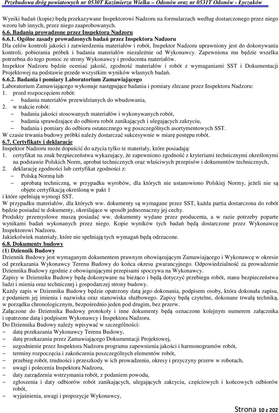 Ogólne zasady prowadzonych badań przez Inspektora Nadzoru Dla celów kontroli jakości i zatwierdzenia materiałów i robót, Inspektor Nadzoru uprawniony jest do dokonywania kontroli, pobierania próbek i