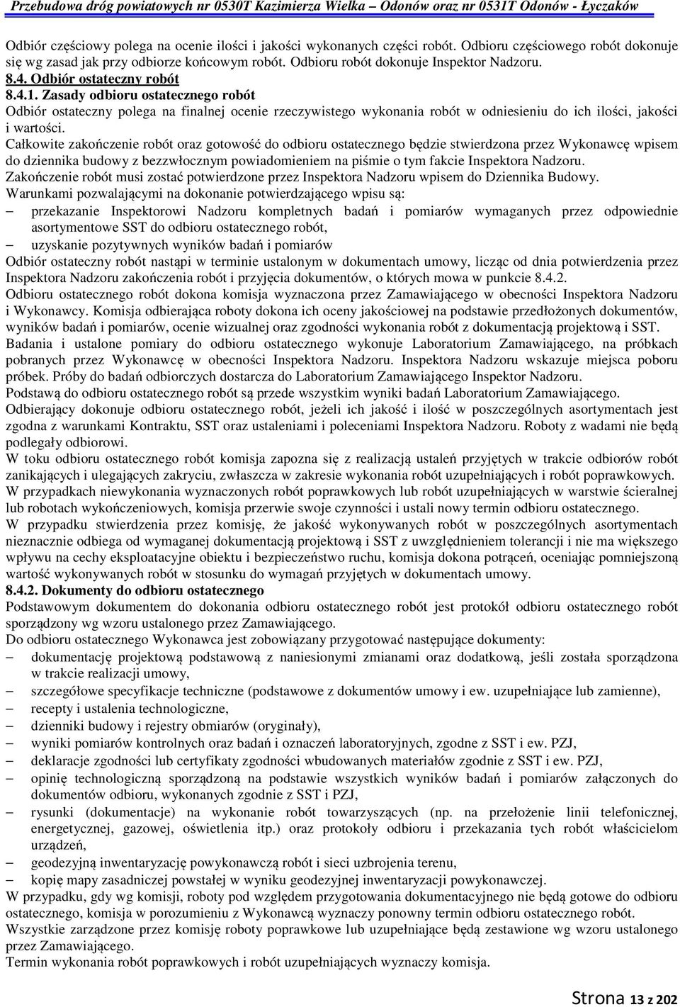 Całkowite zakończenie robót oraz gotowość do odbioru ostatecznego będzie stwierdzona przez Wykonawcę wpisem do dziennika budowy z bezzwłocznym powiadomieniem na piśmie o tym fakcie Inspektora Nadzoru.