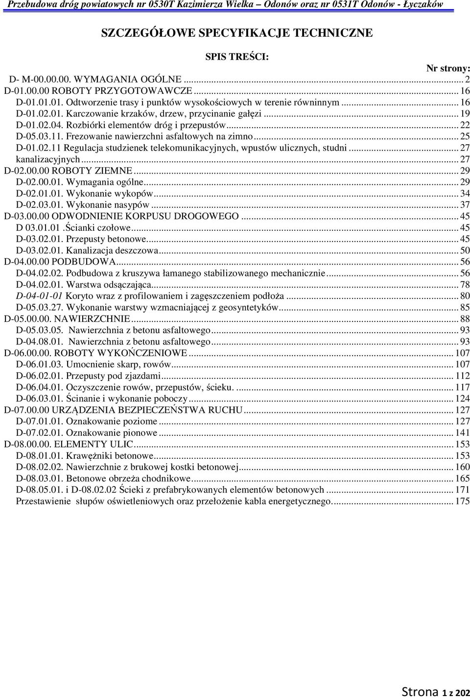 .. 27 kanalizacyjnych... 27 D-02.00.00 ROBOTY ZIEMNE... 29 D-02.00.01. Wymagania ogólne... 29 D-02.01.01. Wykonanie wykopów... 34 D-02.03.01. Wykonanie nasypów... 37 D-03.00.00 ODWODNIENIE KORPUSU DROGOWEGO.