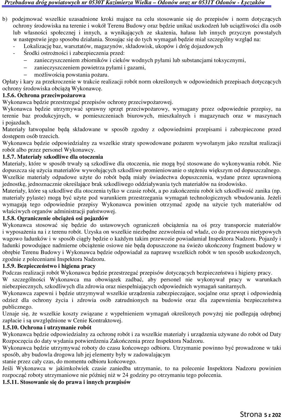 Stosując się do tych wymagań będzie miał szczególny wzgląd na: - Lokalizację baz, warsztatów, magazynów, składowisk, ukopów i dróg dojazdowych - Środki ostrożności i zabezpieczenia przed: