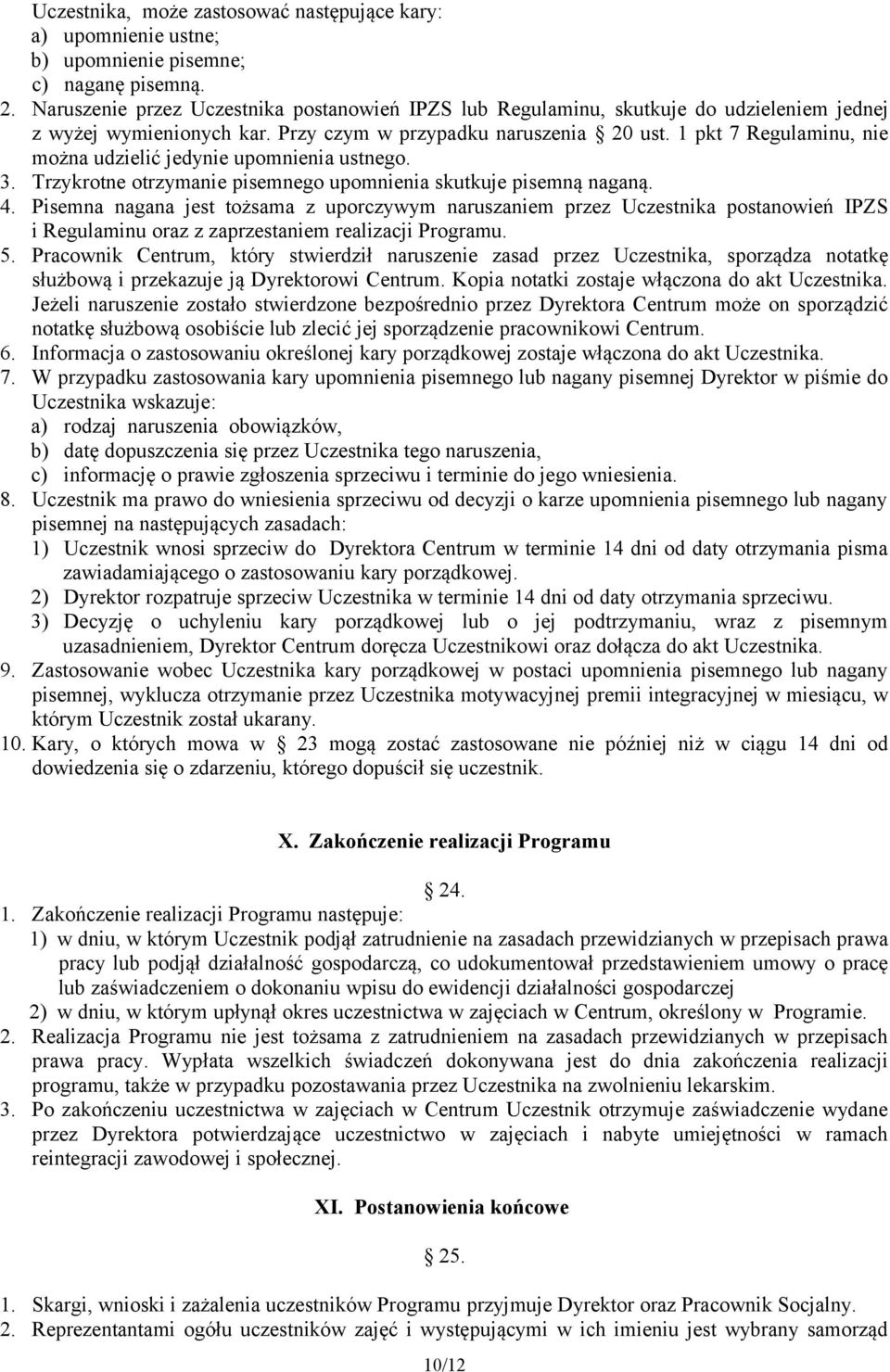 1 pkt 7 Regulaminu, nie można udzielić jedynie upomnienia ustnego. 3. Trzykrotne otrzymanie pisemnego upomnienia skutkuje pisemną naganą. 4.