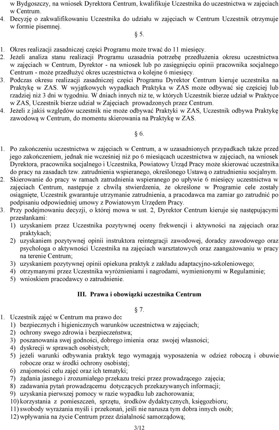 Jeżeli analiza stanu realizacji Programu uzasadnia potrzebę przedłużenia okresu uczestnictwa w zajęciach w Centrum, Dyrektor - na wniosek lub po zasięgnięciu opinii pracownika socjalnego Centrum -