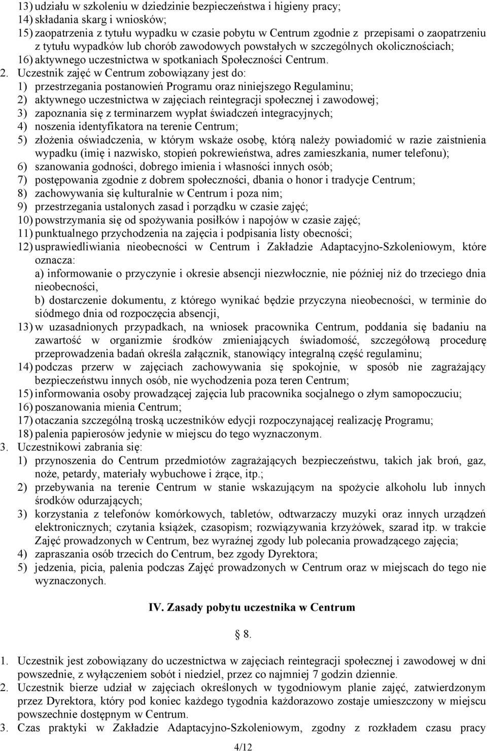 Uczestnik zajęć w Centrum zobowiązany jest do: 1) przestrzegania postanowień Programu oraz niniejszego Regulaminu; 2) aktywnego uczestnictwa w zajęciach reintegracji społecznej i zawodowej; 3)