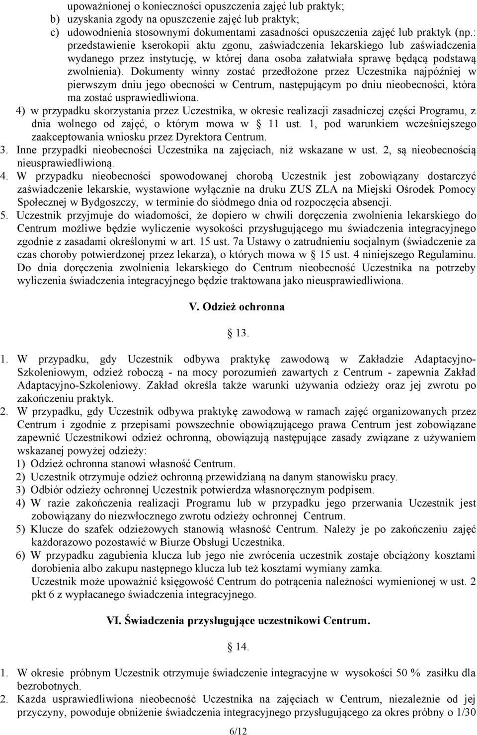 Dokumenty winny zostać przedłożone przez Uczestnika najpóźniej w pierwszym dniu jego obecności w Centrum, następującym po dniu nieobecności, która ma zostać usprawiedliwiona.