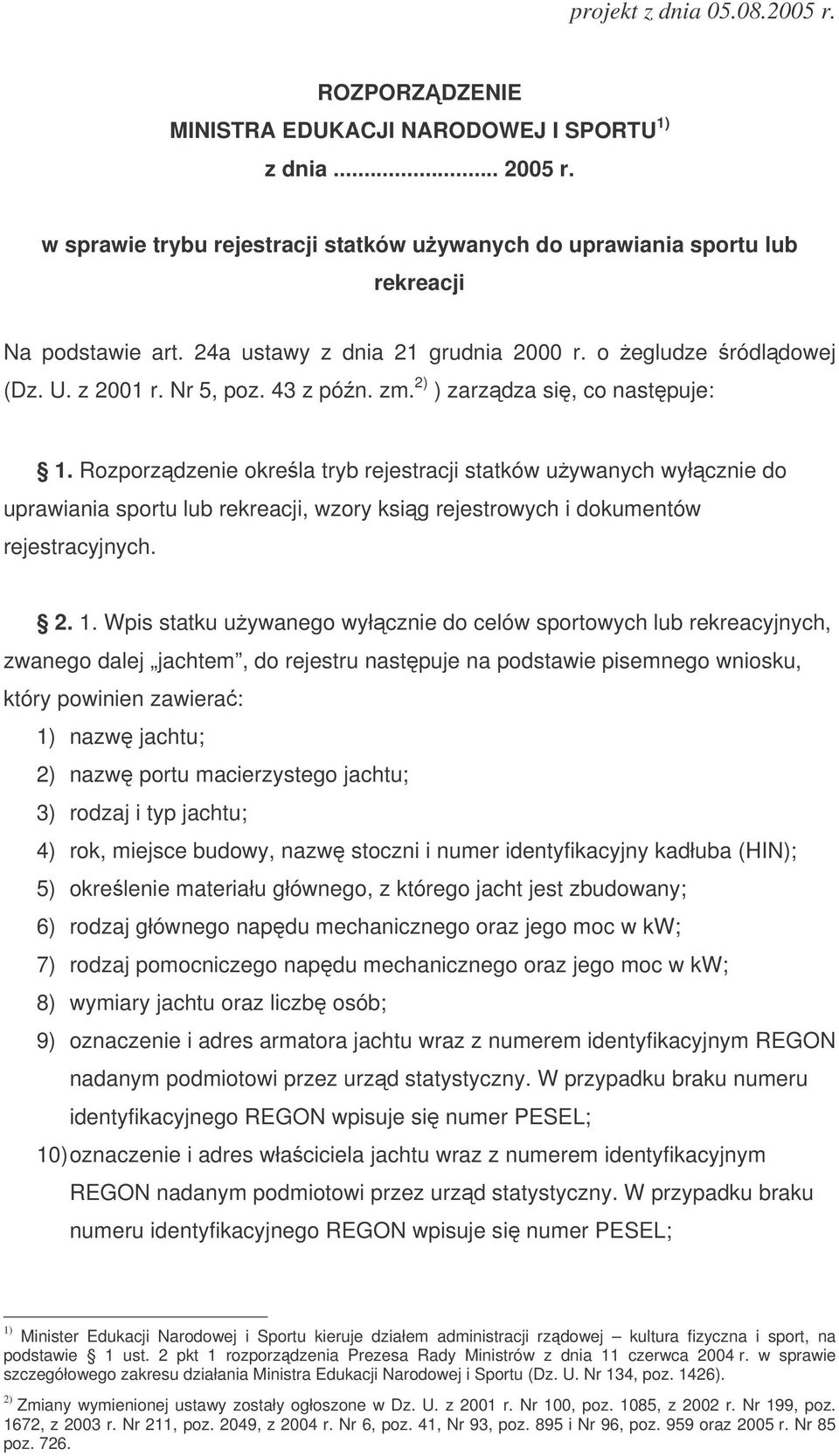 Rozporzdzenie okrela tryb rejestracji statków uywanych wyłcznie do uprawiania sportu lub rekreacji, wzory ksig rejestrowych i dokumentów rejestracyjnych. 2. 1.
