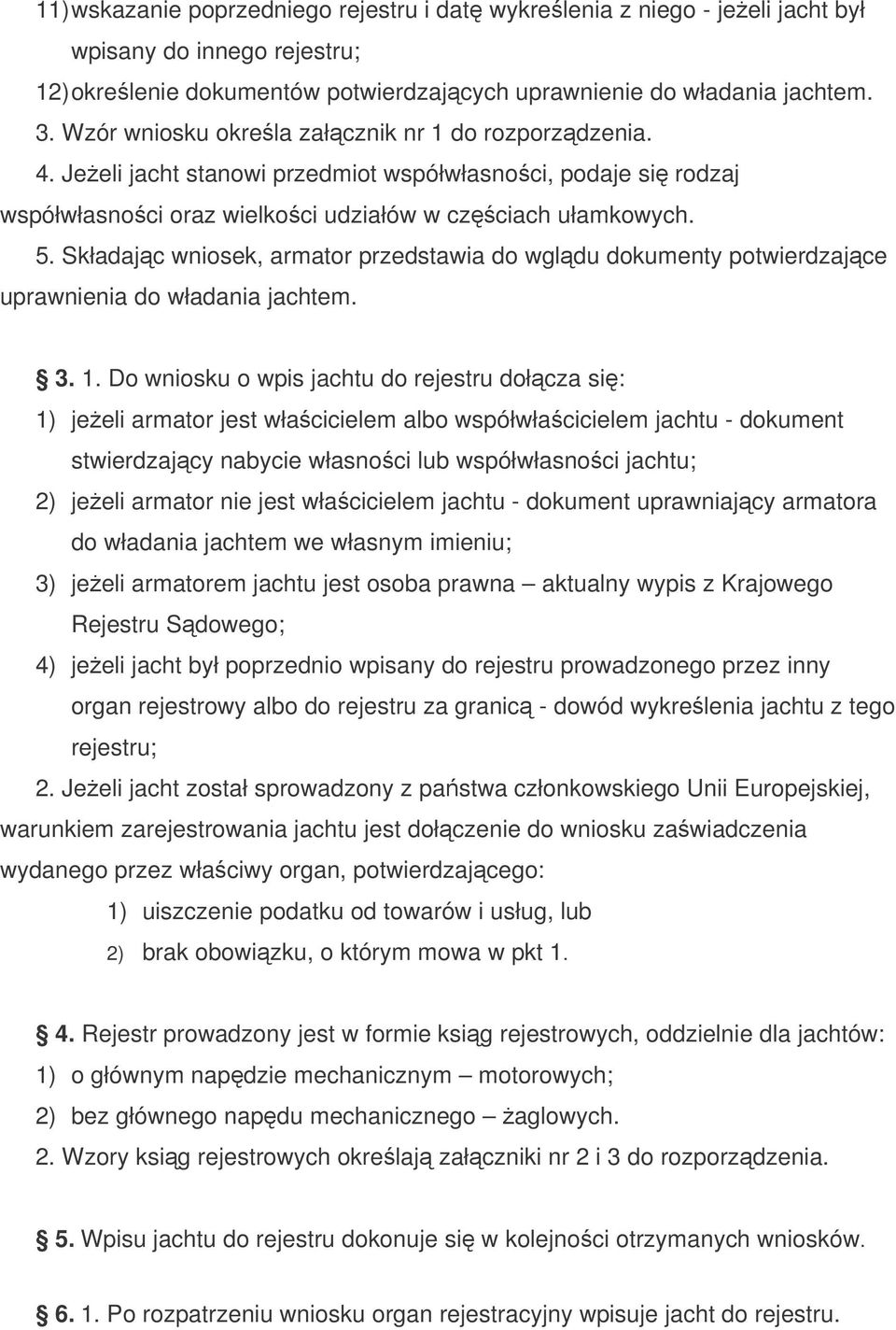 Składajc wniosek, armator przedstawia do wgldu dokumenty potwierdzajce uprawnienia do władania jachtem. 3. 1.