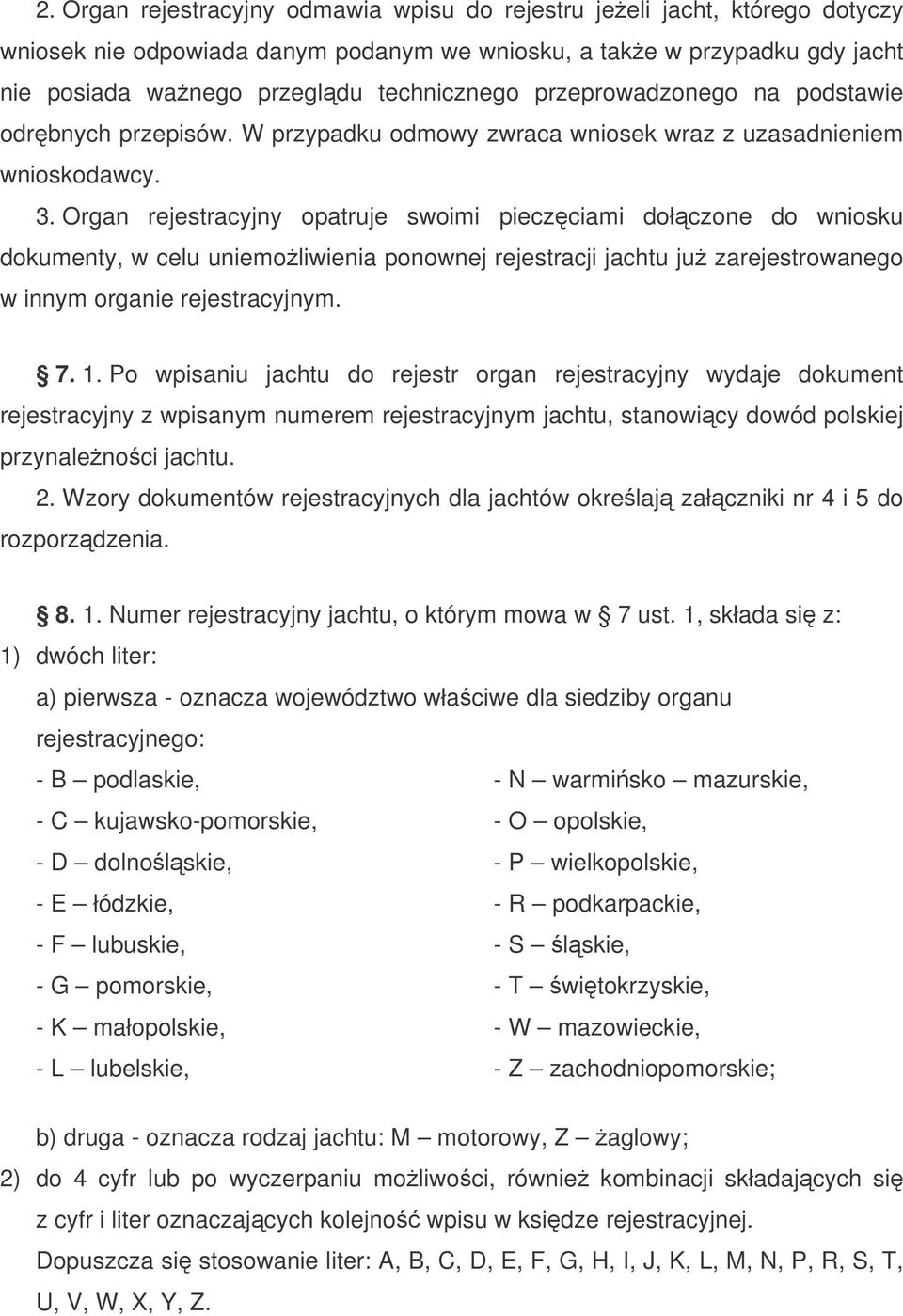 Organ rejestracyjny opatruje swoimi pieczciami dołczone do wniosku dokumenty, w celu uniemoliwienia ponownej rejestracji jachtu ju zarejestrowanego w innym organie rejestracyjnym. 7. 1.