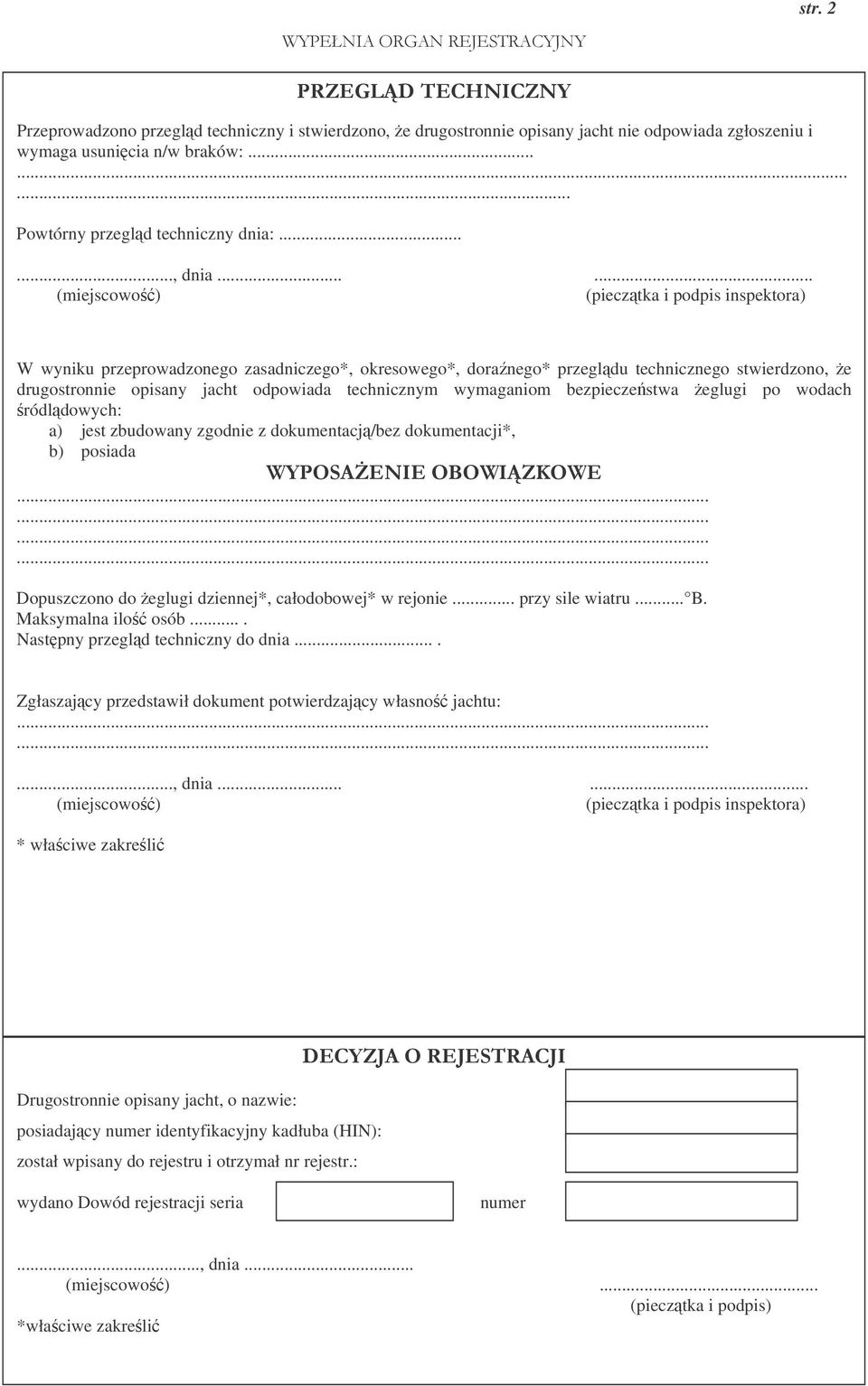 ..... (miejscowo) (piecztka i podpis inspektora) W wyniku przeprowadzonego zasadniczego*, okresowego*, doranego* przegldu technicznego stwierdzono, e drugostronnie opisany jacht odpowiada technicznym