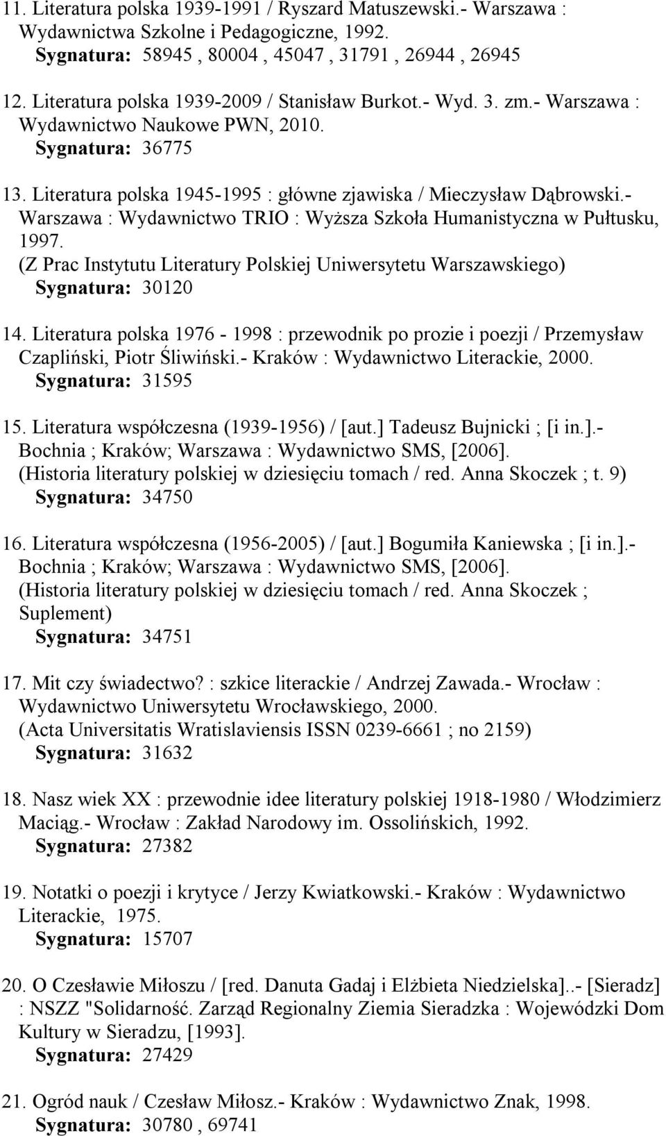 - Warszawa : Wydawnictwo TRIO : Wyższa Szkoła Humanistyczna w Pułtusku, 1997. (Z Prac Instytutu Literatury Polskiej Uniwersytetu Warszawskiego) Sygnatura: 30120 14.