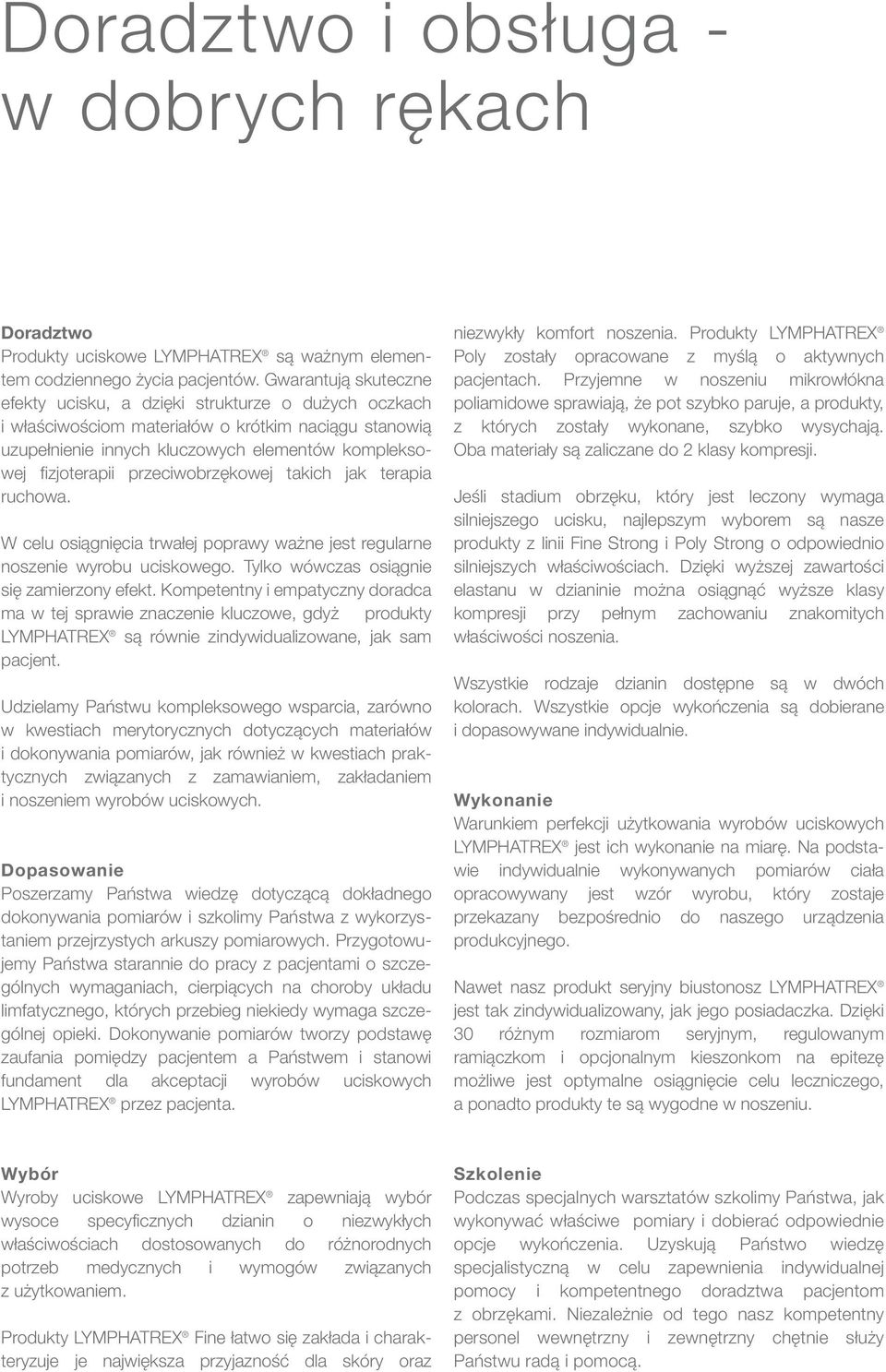 przeciwobrzękowej takich jak terapia ruchowa. W celu osiągnięcia trwałej poprawy ważne jest regularne noszenie wyrobu uciskowego. Tylko wówczas osiągnie się zamierzony efekt.