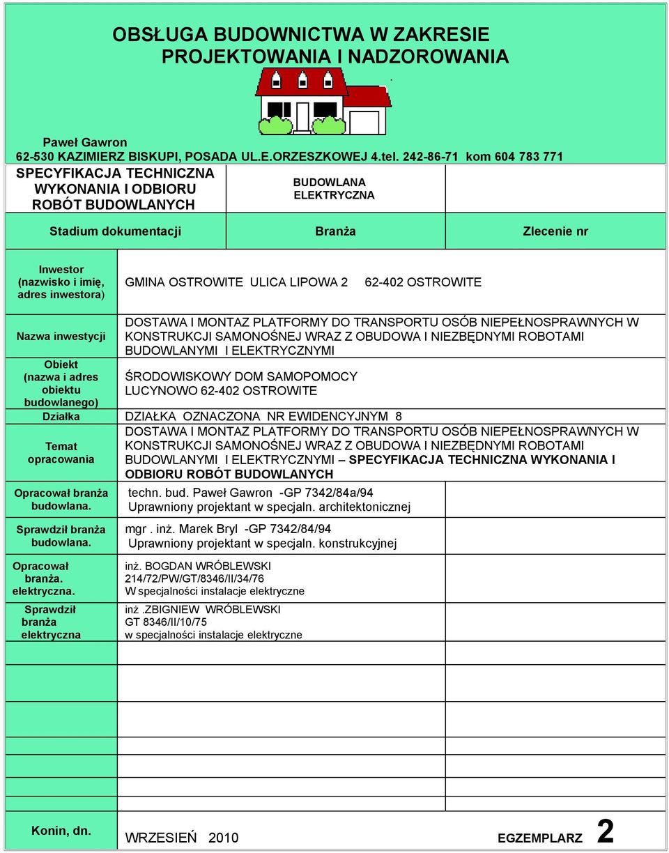 OSTROWITE ULICA LIPOWA 2 62-402 OSTROWITE Nazwa inwestycji Obiekt (nazwa i adres obiektu budowlanego) DOSTAWA I MONTAZ PLATFORMY DO TRANSPORTU OSÓB NIEPEŁNOSPRAWNYCH W KONSTRUKCJI SAMONOŚNEJ WRAZ Z