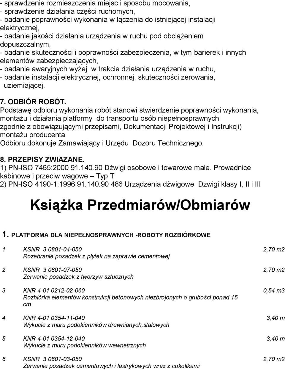 trakcie działania urządzenia w ruchu, - badanie instalacji elektrycznej, ochronnej, skuteczności zerowania, uziemiającej. 7. ODBIÓR ROBÓT.